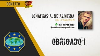 Obrigado !
Jonathas A. de almeida
Líder – 2ª Região MNe-PB
(83) 9 8745 8067
jonathasarts@gmail.com
contato
 