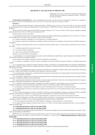127
DECRETOS
Decretos
DECRETO Nº 2.613, DE 03 DE JUNHO DE 1998
Regulamenta o art. 4º da Lei nº 9.602, de 21 de janeiro de 1998, que trata
do Fundo Nacional de Segurança e Educação de Trânsito - FUNSET, e
dá outras providências.
O PRESIDENTE DA REPÚBLICA , no uso da atribuição que lhe confere o art. 84, inciso IV, da Constituição, e tendo em vista o disposto no
art. 320 da Lei nº 9.503, de 23 de setembro de 1997, e nos arts. 4º, 5º e 6º da Lei nº 9.602, de 21 de janeiro de 1998,
DECRETA:
Art 1º O Fundo Nacional de Segurança e Educação de Trânsito - FUNSET, a que se refere o art. 4º da Lei nº 9.602, de 21 de janeiro de 1998,
tem por ﬁnalidade custear as despesas do Departamento Nacional de Trânsito - DENATRAN, relativas à operacionalização da segurança e educação
de trânsito.
Art 2º A gestão do FUNSET caberá ao DENATRAN, por força do disposto no art. 5º da Lei nº 9.602, de 1998, conforme competência atribuída
pelo inciso XII do art. 19 da Lei nº 9.503, de 23 de setembro de 1997.
Art 3º Constituem recursos do FUNSET:
I - o percentual de cinco por cento do valor das multas de trânsito arrecadadas, estabelecido pelo parágrafo único do art. 320 da Lei nº 9.503, de
1997, aplicadas pela União, pelos Estados, pelo Distrito Federal e pelos Municípios;
II - as dotações especíﬁcas consignadas na Lei de Orçamento ou em créditos adicionais;
III - as doações ou patrocínios de organismos ou entidades nacionais, internacionais ou estrangeiras, de pessoas físicas ou jurídicas nacionais ou
estrangeiras;
IV - o produto da arrecadação de juros de mora e atualização monetária incidentes sobre o valor das multas no percentual previsto no inciso I
deste artigo;
V - o resultado das aplicações ﬁnanceiras dos recursos;
VI - a reversão dos saldos não aplicados;
VII - outras receitas que lhe forem atribuídas por lei.
Art 4º Os recursos do FUNSET serão aplicados:
I - no planejamento e na execução de programas, projetos e ações de modernização, aparelhamento e aperfeiçoamento das atividades do DENA-
TRAN relativas à educação e segurança de trânsito;
II - para cumprir e fazer cumprir a legislação de trânsito no âmbito de suas atribuições;
III - na supervisão, coordenação, correição, controle e ﬁscalização da execução da Política Nacional de Trânsito e do Programa Nacional de
Trânsito;
IV - na articulação entre os órgãos dos Sistemas Nacional de Trânsito, de Transporte e de Segurança Pública, por intermédio do DENATRAN,
objetivando o combate à violência no trânsito e mediante a promoção, coordenação e execução do controle de ações para a preservação do ordenamento
e da segurança do trânsito;
V - na supervisão da implantação de projetos e programas relacionados com a engenharia, educação, administração, policiamento e ﬁscalização
do trânsito, visando à uniformidade de procedimentos para segurança e educação de trânsito;
VI - na implementação, informatização e manutenção do ﬂuxo permanente de informações com os demais órgãos do Sistema Nacional de Trânsito
e no controle dos componentes do trânsito;
VII - na elaboração e implementação de programas de educação de trânsito, distribuição de conteúdos programáticos para a educação de trânsito
e promoção e divulgação de trabalhos técnicos sobre trânsito;
VIII - na promoção da realização de reuniões regionais e congressos nacionais de trânsito, bem como na representação do Brasil em congressos
ou reuniões internacionais relacionados com a segurança e educação de trânsito;
IX - na elaboração e promoção de projetos e programas de formação, treinamento e especialização do pessoal encarregado da execução das
atividades de engenharia, educação, informatização, policiamento ostensivo, ﬁscalização, operação e administração de trânsito;
X - na organização e manutenção de modelo padrão de coleta de informações sobre as ocorrências e os acidentes de trânsito;
XI - na implementação de acordos de cooperação com organismos internacionais com vista ao aperfeiçoamento das ações inerentes à segurança
e educação de trânsito.
§ 1º Para os efeitos da aplicação dos recursos do FUNSET, consideram-se operacionalização da segurança e educação de trânsito as atividades
necessárias ao planejamento, manutenção, execução, organização, aperfeiçoamento e avaliação do Sistema Nacional de Trânsito.
§ 2º As despesas a que se refere o inciso VIII deste artigo não poderão ser superiores a dois por cento da receita total do FUNSET.
Art 5º Os recursos destinados ao FUNSET serão recolhidos ao Banco do Brasil S.A., em conta especial, sob o título Fundo Nacional de Segurança
e Educação de Trânsito - FUNSET, à conta e ordem do Departamento Nacional de Trânsito - DENATRAN.
§ 1º Os recursos disponíveis destinados ao FUNSET poderão ser aplicados no mercado ﬁnanceiro, em títulos federais.
§ 2º Os saldos ﬁnanceiros apurados ao ﬁnal de cada exercício, no FUNSET, serão transferidos automaticamente para o exercício seguinte, a
crédito do referido Fundo.
Art 6º (Revogado pelo Decreto nº 3.067, de 21 de maio de 1999)
Art 7º (Revogado pelo Decreto nº 3.067, de 21 de maio de 1999)
Art 8º O pagamento das multas de trânsito será efetuado na rede bancária arrecadadora, por meio de documento próprio que contenha as carac-
terísticas estabelecidas pelo DENATRAN.
Art 9º Os bancos centralizadores das receitas providenciarão o repasse de cinco por cento do valor total da arrecadação das multas de trânsito
de competência da União, dos Estados, do Distrito Federal e dos Municípios, à conta do FUNSET. (Redação dada pelo Decreto nº 3.067, de 21 de
maio de 1999)
Art 10. (Revogado pelo Decreto nº 3.067, de 21 de maio de 1999)
Art 11. (Revogado pelo Decreto nº 3.067, de 21 de maio de 1999)
Art 12. (Revogado pelo Decreto nº 3.067, de 21 de maio de 1999)
Art 13. (Revogado pelo Decreto nº 3.067, de 21 de maio de 1999)
Art 14. O DENATRAN poderá expedir normas complementares necessárias à regulamentação deste Decreto.
 
