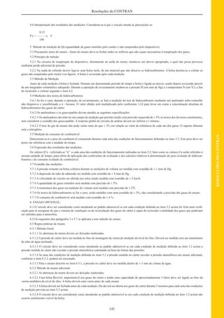 141
RESOLUÇÕESDOCONTRAN
Resoluções do CONTRAN
4.6 Interpretação dos resultados das medições. Considerar-se-á que o veículo atende às prescrições se:
0,15
P ≤ = ———x C
100
5. Método de medição de Qn (quantidade de gases emitidos pelo caráter e não reaspirados pelo dispositivo).
5.1 Precauções antes do ensaio - Antes do ensaio deve-se fechar todos os orifícios que não sejam necessários à reaspiração dos gases.
5.2 Princípio de método
5.2.1 No circuito de reaspiração do dispositivo, diretamente na saída do motor, instala-se um desvio apropriado, o qual não possa provocar
nenhuma perda adicional de pressão.
5.2.2 Na saída do referido desvio liga-se uma bolsa mole, de um material que não absorva os hidrocarbonetos. A bolsa destina-se a coletar os
gases não reaspirados pelo motor (ver ﬁgura). A bolsa é esvaziada após cada medição.
5.3 Método de Medição
Antes de cada medição a bolsa é fechada. Durante um determinado período de tempo a bolsa é ligada ao desvio, sendo depois esvaziada através
de um integrador volumétrico adequado. Durante a operação de esvaziamento medem-se a pressão H (em mm de Hg) e a temperatura N (em ºC), a ﬁm
de recalcular o volume segundo o item 4.2.
5.4 Medições dos teores de hidrocarbonetos.
5.4.1 Se for o caso, durante a operação, de esvaziamento, se fará a medição do teor de hidrocarboneto mediante um analisador infra-vermelho
não dispersivo e sensibilizado a n - hexano. O valor obtido será multiplicado pelo coeﬁciente 1,24 para levar em conta a concentração absoluta de
hidrocarbonetos dos gases do cárter.
5.4.2 Os analisadores e os gases-padrão devem atender as seguintes especiﬁcações:
5.4.2.1 Os analisadores deverão ter um campo de medição que permite medir com precisão requerida de ± 3% os teores dos diversos constituintes,
sem considerar a exatidão dos gases-padrão. A resposta global do circuito de análise deverá ser inferior a 1 minuto.
5.4.2.2 O teor de gás de ensaio não pode variar mais do que ± 2% em relação ao valor de referência de cada um dos gases. O suporte diluente
será o nitrogênio.
5.5 Medição do consumo de combustível.
Determinar-se-á o peso do combustível consumido durante cada uma das condições de funcionamento deﬁnidas no item 3.2. Este peso deve ser
posto em referência com a unidade de tempo.
5.6 Expressão dos resultados das medições.
Os valores Q’n - referindo-se “n” a cada uma das condições de funcionamento indicadas no item 3.2, bem como os valores Cn serão referidos à
mesma unidade de tempo, para efeito de aplicação dos coeﬁcientes de avaliação e dos cálculos relativos à determinação do peso avaliado de hidrocar-
bonetos e do consumo avaliado de combustível.
5.7 Exatidão das medições.
5.7.1 A pressão reinante na bolsa coletora durante as medições de volume ser medida com exatidão de ± 1 mm de Hg.
5.7.2 A depressão de tubo de admissão ser medida com exatidão de ± 8 mm de Hg.
5.7.3 A velocidade de veículo ser aferida nos rolos sendo medida com exatidão de ± 2 km/h.
5.7.4 A quantidade de gases emitidos será medida com precisão de ± 5%.
5.7.5 A temeratura dos gases na medição do volume será medida com precisão de ± 2ºC.
5.7.6 Os teores de hidrocarbonetos se for o caso, serão medidos com uma exatidão de ± 5%, não considerando a precisão dos gases de ensaio.
5.7.7 O consumo de combustível será medido com exatidão de ± 4 % .
6. ENSAIO OPCIONAL:
6.1 O veículo deve ser considerado como atendendo ao padrão admissível se em cada condição deﬁnida no item 3.2 acima for feita uma veriﬁ-
cação para se assegurar de que o sistema de ventilação ou de recirculação dos gases do cárter é capaz de recircular a totalidade dos gases que poderiam
ser emitidos para a atmosfera.
6.2 Os requisitos dos parágrafos 3 e 5.7 se aplicam a este método de ensaio.
6.3 Regras práticas de ensaio.
6.3.1 Método Geral.
6.3.1.1 As aberturas do motor devem ser deixadas inalteradas.
6.3.1.2 A pressão do cárter deve ser medida no furo de montagem da vareta de medição do nível do óleo. Deverá ser medida com um manômetro
de tubo de água inclinado.
6.3.1.3 O veículo deve ser considerado como atendendo ao padrão admissível se em cada condição de medição deﬁnida no item 3.2 acima a
pressão medida no cárter não exceder a pressão atmosférica constatada na hora da leitura das pressões.
6.3.1.4 Se uma das condições de medição deﬁnida no item 3.2 a pressão medida no cárter exceder a pressão atmosférica um ensaio adicional,
conforme o item 6.3.2, poderá ser executado.
6.3.1.5 Para o ensaio descrito no item 6.3.1, a pressão no cárter deve ser medida dentro de ± 1 mm de coluna de água.
6.3.2 Método de ensaio adicional.
6.3.2.1 As aberturas do motor devem ser deixadas inalteradas.
6.3.2.2 Uma bolsa ﬂexível, impermeável aos gases do cárter e tendo uma capacidade de aproximadamente 5 litros deve ser ligada ao furo da
vereta medidora do nível de óleo. A bolsa deverá estar vazia antes de cada ensaio.
6.3.2.3Abolsa deverá ser fechada antes de cada medição. Ela deverá ser aberta aos gases do cárter durante 5 minutos para cada uma das condições
de medição prevista no item 3.2 acima.
6.3.2.4 O veículo deve ser considerado como atendendo ao padrão admissível se em cada condição de medição deﬁnida no item 3.2 acima não
ocorrer enchimento visível da bolsa.
 