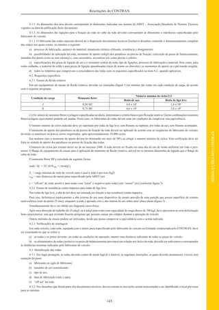 145
RESOLUÇÕESDOCONTRAN
Resoluções do CONTRAN
4.1.1. As dimensões dos aros devem corresponder às dimensões indicadas nas normas da ABNT – Associação Brasileira de Normas Técnicas
vigentes na data da publicação deste documento.
4.1.2. As dimensões das ligações para a ﬁxação da roda no cubo da roda deverão corresponder às dimensões e tolerâncias especiﬁcadas pelo
fabricante do veículo.
4.1.3. O fabricante das rodas especiais deverá ter à disposição documentos técnicos (inclusive desenhos contendo o dimensionamento completo
das rodas) nos quais conste, no mínimo o seguinte:
a) processo de fabricação, químico do material, tratamento térmico efetuado, resistência e alongamento;
b) possibilidades de aplicação da roda, momento de aperto (mkgf) dos parafusos ou porcas de ﬁxação, colocação de pesos de balanceamento,
tamanho dos pneus (com ou sem câmara) e, caso necessário, acessórios tais como porcas e calotas;
c) especiﬁcações das peças de ligação do aro e o elemento central da roda, tipo de ligações, processo de fabricação e material, bem como, para
rodas soldadas, o material da solda e para peças de ligação aparafusadas (raios de arame ou chavetas), os momentos de aperto ou a pré-tensão exigida;
d) todos os relatórios que comprovam a concordância das rodas com os requisitos especiﬁcados no item 4.2., quando aplicáveis.
4.2. Requisitos especíﬁcos
4.2.1. Ensaio de ﬂexão rotativa
Em um equipamento de ensaio de ﬂexão rotativa, deverão ser ensaiadas (ﬁgura 1) no mínimo das rodas em cada condição de carga, de acordo
com o seguinte programa:
Condição de carga Momento ﬂetor
Número mínimo de ciclos (1)
Roda de aço Roda de liga leve
I 0,50 Mf 6,0 x 105
1,8 x 106
II 0,75 Mf 0,6 x 105
2,0 x 105
(1) Os valores de momento ﬂetor e ciclagem especiﬁcadas na tabela, determinam o critério básico para ﬂexação rotativa. Outras combinações momento
ﬂetor/ciclagem equivalentes poderão ser usadas. Neste caso, os fabricantes de rodas devem estar em condições de comprovar esta equivalência.
O número mínimo de ciclos indicado deve ser suportado por rodas de liga leve, sem ﬁssuras ou rupturas; por rodas de aço, sem ﬁssuras acentuadas.
O momento de aperto dos parafusos ou de porcas de ﬁxação da roda deverá ser aplicado de acordo com as exigências do fabricante do veículo,
devendo os parafusos ou porcas serem reapertados, após aproximadamente 10.000 ciclos.
Em nenhum caso o momento de aperto deverá ter diminuído em mais de 50% ao atingir o número mínimo de ciclos. Esta veriﬁcação deve ser
feita no sentido de aperto dos parafusos ou porcas de ﬁxação das rodas.
O número de ciclos por minuto dever ser de no máximo 2400. A roda deverá ser ﬁxada em uma aba do aro de modo uniforme em todo o perí-
metro. O ﬂange do equipamento de ensaio para a aplicação do momento de ﬂexão rotativo, deverá ter as mesmas dimensões de ligação que o ﬂange do
cubo da roda.
O momento ﬂetor Mf é calculado da seguinte forma:
onde: Mf = 2Fr (0,9rdin + e)(mkgf )
Fr = carga máxima da roda do veículo para o qual a roda é prevista (kgf)
rdin = raio dinâmico do maior pneu especiﬁcado pela ABNT (m)
e = “off-set” da roda: positivo para todas com “inset” e negativo para rodas com “outset” (m) (conforme ﬁgura 3)
4.2.2. Ensaio de resistência contra impactos para rodas de liga leve.
Nas rodas de liga leve, a aba do aro deve ser ensaiada em relação a sua resistência contra impactos.
Para isso, deforma-se estaticamente a aba externa do aro num dispositivo de ensaio provido de uma punção que possui superfície de contato
semi-esférica (raio da ponta 25 mm), enquanto a roda é apoiada com a aba interna do aro sobre uma placa plana (ﬁgura 2).
Simultaneamente deve ser obtido um diagrama curso-força.
Após uma absorção de trabalho de 10 mkgf, ou 6 mkgf para rodas com capacidade de carga abaixo de 300 kgf, deve apresentar-se uma deformação
bem característica, sem que ocorram ﬁssuras perigosas que possam causar um colapso durante a operação do veículo.
Outros métodos de ensaio podem ser utilizados, desde que possa comprovar a equivalência com o acima indicado.
4.2.3. Veriﬁcações de montagem
Em cada veículo, cada roda, equipada com o maior pneu especiﬁcado pelo fabricante do veículo ou Entidade credenciada pelo CONTRAN, deve
ser examinado no que se refere a:
a) as rodas e os pneus deverão, em todas as condições de operação, manter uma distância suﬁciente de todas as peças do veículo;
b) os afastamentos da rodas (inclusive os pesos de balanceamento previstos) em relação aos freios da roda, deverão ser suﬁcientes e corresponder
às distâncias mínimas indicadas pelo fabricante de veículo.
4.3. Identiﬁcação das rodas
4.3.1. Em lugar protegido, as rodas deverão conter de modo legível e durável, as seguintes inscrições, as quais deverão permanecer visíveis sem
remoção do pneu:
a) fabricante ou sigla de fabricante;
b) tamanho do aro normalizado;
c) tipo de aro;
d) data de fabricação (mês e ano);
e) “off-set” da roda.
4.3.2. Nos desenhos que fazem parte dos documentos técnicos, devem constar as inscrições acima mencionadas a ser identiﬁcado o local previstos
para as mesmas.
 