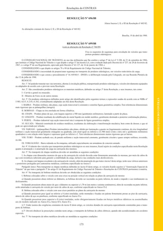 175
RESOLUÇÕESDOCONTRAN
Resoluções do CONTRAN
RESOLUÇÃO Nº 696/88
Altera Anexos I, II, e III da Resolução nº 603/82.
As alterações constam do Anexo I, II, e III da Resolução nº 603/82.
Brasília, 19 de abril de 1988.
RESOLUÇÃO Nº 699/88
(com as alterações da Resolução nº 746/89)
Fixa os requisitos de segurança para circulação de veículos que trans-
portem produtos siderúrgicos.
O CONSELHO NACIONAL DE TRÂNSITO, no uso das atribuições que lhe confere o artigo 5º da Lei nº 5.108, de 21 de setembro de 1966,
que instituiu o Código Nacional de Trânsito e o que dispõe o artigo 37 da mesma Lei, com a redação dada pelo Decreto-lei nº 237, de 28 de fevereiro de
1967, e o artigo 9º do seu Regulamento, aprovado pelo Decreto nº 62.127, de 16 de janeiro de 1968, e
CONSIDERANDO o que dispõe os artigos 78 e 88 do Regulamento do Código Nacional de Trânsito;
CONSIDERANDO a necessidade de proporcionar segurança no transporte de produtos siderúrgicos, em veículos rodoviários de carga;
CONSIDERANDO o que consta o procedimento nº 16.169/84.4 – DNER e a deliberação tomada pelo Colegiado, em sua Reunião Plenária do
dia 12 de julho de 1988.
RESOLVE:
Art. 1º. Só poderão transitar nas vias terrestres, abertas à circulação pública, transportando produtos siderúrgicos, veículos devidamente equipados
ou adaptados de acordo com o previsto nesta Resolução.
Art. 2º. São considerados produtos siderúrgicos os materiais metálicos, deﬁnidos no artigo 3º desta Resolução, e seus insumos, tais como:
I - Carvão a granel ou ensacado;
II - Minério de Ferro ou de outros metais.
Art. 3º. Os produtos siderúrgicos deﬁnidos neste artigo são identiﬁcados pelos seguintes termos e expressões usadas de acordo com as NBRs nº
5.903, 6215, 6.218 e 6.362, eventualmente adaptadas aos ﬁns desta Resolução.
I. BARRA – Produto retilíneo, não plano, cuja seção transversal é constante e constitui ﬁgura geométrica simples; Tem tolerâncias dimensionais
mais rigorosas que as palanquilhas (tarugos);
II. BOBINAS – Chapa ou tira enrolada em forma cilíndrica;
III. CHAPA – Produto plano de aço, com largura superior a 500 mm (quinhentos milímetros), laminado a partir de placa;
IV. LINGOTE – Produto resultante da solidiﬁcação do metal líquido em molde metálico, geralmente destinado a posterior conformação plástica;
V. PERFIL – Produto industrial cuja seção transversal reta é composta de ﬁgura geométrica simples;
VI. SUCATA – Material constituído de resíduos metálicos, resultantes de elaboração e transformação mecânica, bem como de desuso, e que só
pode ser aproveitada por refusão;
VII. TARUGO – (palanquilhas) Produto intermediário não plano, obtido por laminação a quente ou lingotamento contínuo, de eixo longitudinal
retilíneo e seção transversal geralmente retangular ou quadrada, com areal igual ou inferior a 22.500 mm2 (vinte e dois mil e quinhentos milímetros
quadrados) e com relação entre largura e espessura igual ou inferior a 2. Tem tolerâncias dimensionais menos rigorosas que as barras;
VIII. TUBO – Produto acabado oco, de parede uniforme e seção transversal constante, geralmente circular e quase sempre retilíneo, revestido,
ou não.
IX. VERGALHÃO – Barra redonda ou ﬁo-máquina, utilizado especialmente em armaduras de concreto armado.
Art. 4º. O trânsito dos veículos que transportem produtos siderúrgicos ou seus insumos, ﬁcará sujeito às condições especiﬁcadas nesta Resolução
quanto à arrumação e à amarração da carga na carroçaria dos mesmos.
Art. 5º. No transporte de chapas metálicas deverão ser atendidas as seguintes condições:
I. As chapas com dimensões menores do que as da carroçaria do veículo deverão estar ﬁrmemente amarradas às mesmas, por meio de cabos de
aço com resistência suﬁciente para garantir a estabilidade da carga, inclusive nas condições mais desfavoráveis;
II.As chapas com largura excedente a da carroçaria do veículo, além da amarração de que trata o inciso I deste artigo, terão seus vértices anteriores
e posteriores protegidos por cantoneiras metálicas, conforme especiﬁcado no Anexo I.
Parágrafo único. Para transportar as chapas metálicas deﬁnidas no inciso II deste artigo, os veículos ﬁcarão sujeitos à “Autorização Especial de
Trânsito” de que trata o parágrafo 3º do artigo 81 do Regulamento do Código Nacional de Trânsito e Resoluções do CONTRAN pertinentes à matéria.
Art. 6º. No transporte de bobinas metálicas deverão ser obedecidas as seguintes condições:
I. Bobinas colocadas sobre o veículo com seus eixos na posição vertical em relação ao plano da carroçaria do mesmo:
a) Quando possuírem altura inferior ao diâmetro, as bobinas deverão ser escoradas na parte inferior, de modo a impedir o seu tombamento ou
deslizamento;
b) Quando possuírem altura maior do que o diâmetro ou superior a 1,70 m (um metro e setenta centímetros), além de escoradas na parte inferior,
serão amarradas à carroçaria do veículo por meio de cabos de aço, conforme especiﬁcado no Anexo II d.
II. Bobina colocada sobre o veículo com seus eixos paralelos ao plano da carroçaria do mesmo:
a) Quando possuírem peso igual ou inferior a 8 (oito) toneladas, serão montadas e ﬁxadas em paletas ﬁrmemente presas ao piso da carroçaria,
através de cabos de aço ou parafusos, conforme especiﬁcado no Anexo II e.
b) Quando possuírem peso superior a 8 (oito) toneladas, serão obrigatoriamente ﬁxadas em berços metálicos idênticos ou assemelhados
aos do modelo indicado no Anexo II a, Anexo II b, Anexo II c.
§ 1º. Estão isentos das exigências constantes do inciso II deste artigo, os veículos dotados de carroçaria especialmente construídas para o trans-
porte de bobinas.
§ 2º. Deverá obedecer às prescrições contidas neste artigo, o transporte de bobinas de cabos elétricos, quando não acondicionados em cavaletes
especiais.
Art. 7º. No transporte de tubos metálicos deverão ser atendidas as seguintes condições:
 