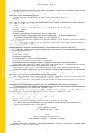 190
Resoluções do CONTRAN
RESOLUÇÕESDOCONTRAN
Considerando que a colocação de pára-choque traseiro de forma indiscriminada nos veículos de carga, coloca em risco os usuários dos demais
veículos e prejudica signiﬁcativamente a segurança do trânsito;
Considerando que a clara visualização da parte traseira dos veículos, especialmente daqueles transportadores de carga, a uma distância adequada,
constitui-se num fator que aumenta a segurança do trânsito;
Considerando a deliberação tomada pelo Colegiado na Reunião Ordinária, realizada em 24 de outubro de 1995;
RESOLVE:
Art. 1º Os veículos de carga com peso bruto total (PBT) superior a 3,5 t (três vírgula cinco toneladas), fabricados no país, importados ou encar-
roçados, a partir de 1º de junho de 1996, somente poderão ser licenciados se estiverem dotados de pára-choque traseiro que atenda as especiﬁcações
técnicas estabelecidas nesta Resolução e seu anexo.
Art. 2º Não estão sujeitos ao cumprimento desta Resolução os veículos:
I) inacabados ou incompletos, conforme deﬁnidos pela Resolução CONTRAN nº 724, de 20 de dezembro de 1988;
II) destinados à exportação;
III) caminhões tratores;
IV) produzidos especialmente para cargas auto-portantes ou outros itens muito longos;
V) aqueles nos quais a aplicação do pára-choque traseiro especiﬁcado nesta Resolução seja incompatível com a sua utilização; e
VI) viaturas militares deﬁnidas pela Resolução CONTRAN nº 797/95, de 16 de maio de 1995.
Art. 3º Compete à empresa responsável pela complementação dos veículos especiﬁcados no inciso I do artigo 2º, o cumprimento das exigências
estabelecidas nesta Resolução.
Art. 4º Os veículos enquadrados nos incisos IV e V, do art. 2º, deverão trazer no campo “observações” do CRLV a seguinte anotação: Pára-choque,
item IV ou V da Resolução CONTRAN nº 805/95,
Art. 5º O DENATRAN poderá a qualquer momento solicitar às empresas fabricantes, às responsáveis pela complementação dos veículos e às
importadoras, a apresentação dos resultados de ensaios que comprovem o atendimento das exigências estabelecidas nesta Resolução.
Art. 6º O pára-choque traseiro do veículo de carga, reboque e semi-reboque, com PBT superior a 3,5 t (três vírgula cinco toneladas) deve atender,
no mínimo, aos seguintes requisitos técnicos:
I) travessa com:
a) formato retilíneo e sem furos;
b) extremidade sem bordas cortantes;
c) a altura de sua seção reta não inferior a 100 mm (cem milímetros);
d) comprimento máximo igual ao comprimento do maior eixo veicular traseiro;
e) comprimento mínimo igual ao comprimento do maior eixo veicular traseiro menos 100 mm (cem milímetros), de cada lado;
f) faixas oblíquas com uma inclinação de 45º (quarenta e cinco graus) em relação ao plano horizontal e 40 mm (quarenta milímetros) de largura,
nas cores amarelo e preto, sendo admitido o uso da cor amarela reﬂetiva (ﬁgura 1 do anexo).
II) distância da travessa do pára-choque até a extremidade traseira do veículo não deve exceder a 400 mm (quatrocentos milímetros);
III) para veículos basculantes esta distância deve ser a mínima necessária ao movimento da caçamba e nunca superior a 400 mm (quatrocentos
milímetros);
IV) altura máxima de 550 mm (quinhentos e cinqüenta milímetros) da borda inferior da travessa do pára-choque, medida com relação ao pavi-
mento, estando o veículo com seu peso em ordem de marcha e num plano de apoio horizontal;
V) para veículos, transportadores de cargas perigosas, o pára-choque traseiro deve estar afastado, no mínimo, 150 mm (cento e cinqüenta milí-
metros) do tanque ou do último acessório, devendo ser ﬁxado nas longarinas do chassi do veículo;
VI) admitido o uso do pára-choque com altura variável, no plano vertical, desde de que este atenda às exigências estabelecidas nesta Resolução
e seu anexo.
VII) o pára-choque previsto no inciso anterior deverá apresentar dispositivo que garanta sua ﬁxação quando em serviço, sendo possível ao operador
variar sua altura aplicando uma força que não exceda a 400 N (quatrocentos Newtons), aproximadamente (quarenta quilogramas-força).
VIII) é permitida a instalação de pára-choque basculante, desde que atenda as exigências desta Resolução e seu anexo, e seja dotado de mecanismo
que obrigue o seu retorno à posição original, sem necessidade de interferência externa.
Art. 7º Todo veículo de carga, reboque e semi-reboque, de PBT superior a 3,5 t (três vírgula cinco toneladas), licenciado e que não porte o pára-
choque de conformidade com as exigências desta Resolução, deverá, até 1º de junho de 1996, ter seu pára-choque traseiro:
I) ﬁxado rigidamente ao chassi, ou extensão deste;
II) altura da seção reta da travessa do pára-choque não inferior a 100 mm (cem milímetros);
III) comprimento mínimo admitido para o dispositivo, será de 1.000 mm (mil milímetros);
IV) pintado conforme estabelecido no art. 6º, inciso I, letra f.
Parágrafo único. O disposto neste artigo aplica-se, também, aos veículos fabricados até 1º de junho de 1996.
Art. 8º Os órgão de trânsito deverão, na esfera das suas respectivas competências, cumprir e fazer cumprir o que dispõe esta Resolução.
Art. 9º Esta Resolução entrará em vigor na data de sua publicação.
KASUO SAKAMOTO - Presidente
GERSON ANTÔNIO ROMANEL - Relator
ANEXO
Especiﬁcações técnicas de pára-choque traseiro de
veículo de carga com PBT superior a 3,5 t (três vírgula cinco toneladas).
1. OBJETIVO
Estabelecer requisitos mínimos para fabricação e instalação de pára-choque traseiro a ser ﬁxado em veículo de carga, reboque e semi reboque,
cujo PBT seja superior a 3,5 t (três vírgula cinco toneladas)
 