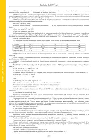 210
Resoluções do CONTRAN
RESOLUÇÕESDOCONTRAN
3.2.1 O dispositivo inﬂável de sinalização de emergência deve ser mantido em seu invólucro protetor durante 12h (doze horas) consecutivas, em
ambiente seco, sob temperatura de 60 ± 2°C (sessenta mais ou menos dois graus celsius).
3.2.2Após a execução de 3.2.1 e subsequente armazenamento por 12h (doze horas) consecutivas à temperatura de 25 ± 5ºC (vinte e cinco mais ou
menos cinco graus celsius), manter o dispositivo inﬂável em seu invólucro protetor por 12h (doze horas) consecutivas em ambiente seco, sob temperatura
de - 40 ± 2°C (quarenta graus negativos mais ou menos dois graus celsius).
3.2.3 Após o ensaio o dispositivo inﬂável, para sinalização de emergência e em particular o material reﬂetido aplicado não devem apresentar
qualquer deformação ou distorções que afetem a sua aplicação.
4. ENSAIO COLORIMÉTRICO
4.1 Através do ensaio conforme 4.2 as coordenadas tricromáticas Y e Z do ﬂuxo luminoso vermelho reﬂetido devem estar entre os seguintes
limites:
a) limite com o amarelo: Y ≤ ou = 0,335
b) limite com o púrpura: Z ≤ ou = 0,008
4.2 Iluminar o dispositivo inﬂável com uma fonte de luz na temperatura de cor de 2854K (dois mil e oitocentos e cinquenta e quatro kelvin
correspondente ao iluminante “A” do CIE), com ângulo de observação de 20' (vinte minutos) e ângulo de iluminação V=0° (V = zero graus), H=0° (H=
zero graus), ou se isto produzir uma superfície reﬂetiva incolor, com ângulo de iluminação V= ± 5° (V= mais ou menos cinco graus), H=0 (H= zero).
5. MEDIÇÃO FOTOMÉTRICA
5.1 Os valores do coeﬁciente de intensidade luminoso (CIL), medidos, devem ser iguais ou superiores aos constantes da tabela.
ÂNGULO V(ß 1) 0º ±20º 0º 0º
ILUMINAÇÃO H(ß 2) 0º e±5º 0º ±30º ±40
ÂNGULO DE α 20’ 1000 600 240 90
DIVERGÊNCIA 1º30’ 60 25 20 8
5.2.2 Os valores do CIL medidos devem ser de tal ordem que a relação entre os valores máximo e mínimo seja inferior a dois, conforme
item 3.2.4.
5.2.3 Os valores do CIL medidos podem apresentar heterogeneidade na iluminância, desde que a forma triangular seja claramente perceptível
para iluminamento de 1 (um) lux.
5.2.4 Medir o CIL em 1 (um) trecho aleatório de 50 mm (cinquenta milímetros) de comprimento, de cada um lados que compõem o triângulo
de emergência.
A medição deve ser efetuada para o ângulo de divergência (α) 20' (vinte minutos) e 1º 30' (um grau e trinta minutos) para os ângulos de ilumi-
nação de:
a) V=0°, H=0° ou H= +/- 5° e V= +/- 20°, H=0°
b) V=0°, H= +/- 30° e V=0°, H= +/-40°
5.2.5 Após as medições conforme item 3.2.4, comparar o valor obtido em cada ponto através da fórmula abaixo com o valores da tabela 3.2.1
Vo (ß1, ß2, α) = ΣVm x ((ß1, ß2, α) x AT
3 25
Onde:
Vo (ß1, ß2, α) = valor total do CIL no ponto ß1, ß2, α
E Vm (ß1,ß2,α) = somatório dos CIL de um mesmo ponto ß1,ß2,α, conforme item 3.2.4
AT = valor numérico da área total de reﬂexão das unidades obtidas no triângulo em cm2.
6. ENSAIO DE RESISTÊNCIA MECÂNICA
Destinado a determinar a resistência mecânica do laminado de PVC com o qual é confeccionado o dispositivo inﬂável para sinalização de
emergência.
a) Teste de tração mecânica de corpo inteiro.
Aparelhagem: suporte adequado para massas variadas, grampo apropriado para material tipo PVC, parafusos de ﬁxação, grampo tipo “S” e
conjunto de massas com peso variado:
Procedimento: o teste deve ser realizado em temperatura ambiente 22 ±3ºC (vinte e dois mais ou menos três graus celsius). Para ﬁxar o disposi-
tivo não inﬂado: Colocar um grampo superior 50mm (cinquenta milímetros) abaixo da válvula de entrada de ar e um grampo inferior tal que o suporte
da massa ﬁque preso na base do cone. O suporte da massa deve então ser carregado com massas de pesos correspodente a 500g (quinhentos gramas)
intervalos de 5s (cinco segundos) aproximadamente até completar 3 Kg (três quilogramas) e não ultrapassando ao tempo de 1 min. (um minuto). Deixá-lo
por 5 min. (cinco minutos) a contar do momento da aplicação da primeira carga.
Não deve ocorrer nenhum tipo de rompimento.
b) Teste de tração da região da solda lateral.
Corpos de prova: Cortar seis corpos de prova, no formato retangular, sendo dois de cada dispositivo inﬂável de forma que a solda ﬁque paralela
aos lados menores do retângulo. Identiﬁcar-se e separar as amostras para conter um corpo de prova de cada dispositivo.
Aparelhagem : Suporte adequado para massas variadas, grampo apropriado para material tipo PVC, parafusos de ﬁxação, grampo tipo “S” e
conjunto de massas com peso variado.
Procedimento: O teste deve ser realizado em temperatura ambiente 22 ± 3ºC (vinte e dois mais ou menos três graus celsius).
Prender o corpo de prova com grampo superior tal que a costura ﬁque paralela e igualmente afastada.
Colocar o gancho sustentado o suporte da massa e carregá-lo com massas de pesos correspondentes a 100g (cem gramas), intervalados de 5s
(cinco segundos) aproximadamente até completar 500g (quinhentos gramas) não ultrapassando ao tempo de 1 min (um minuto). Aguardar 3 min. (três
minutos) a contar da aplicação da primeira carga.
Não deve ocorrer nenhum tipo de rompimento.
7. ENSAIO PARA DETERMINAÇÃO DA SOLIDEZ DE COR
Corpos de prova em tamanhos adequados que permitam ﬁxação no aparelho de testes conforme ﬁg. 4.
 