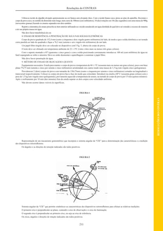 211
RESOLUÇÕESDOCONTRAN
Resoluções do CONTRAN
Utiliza-se tecido de algodão alvejado quimicamente na cor branca sem alvejante ótico. Com o tecido branco seco, preso ao pino do aparelho, friccionar o
corpo da prova seco, no sentido da dimensão mais longa, num curso de 100mm (cem milímetros), 10 (dez) rotações em 10s (dez segundos) com uma massa de 900g
(novecentos gramas) fazendo os ensaios separados nos dois sentidos.
Repetir a sistemática de ensaio prescrita no item anterior utilizando-se o tecido umedecido em água destilada do qual deve ser extraído o excesso de maneira
a ter sua própria massa em água.
Não deve haver transferência de cor.
8. ENSAIO DE RESISTÊNCIA A PENETRAÇÃO DE ÁGUA NAS SOLDAS ELETRÔNICAS
Corpo de prova quadrado de 152,4 mm (cento e cinquenta e dois virgula quatro milímetros) de lado, de modo a que a solda eletrônica a ser testada
corra paralela ao lado do quadrado e ﬁque a 76,3 mm (setenta e seis virgula três milímetros) de um lado.
Um papel ﬁltro tingido deve ser colocado no dispositivo conf. Fig. 5, abaixo do corpo de prova.
O teste deve ser efetuado em temperatura ambiente de 22 ± 3ºC (vinte e dois mais ou menos três graus celsius).
Com o suporte montado a 45º (quarenta e cinco graus) e com a solda posicionada corretamente introduz-se 100 ml (cem mililitros) de água no
funil espargindo-se sobre a amostra. Deve-se então desmontar a aparelhagem e examinar o papel ﬁltro.
Não deve haver penetração de água.
9. MÉTODO DE ENSAIO DE BLOCAGEM A QUENTE
Equipamento necessário: Estufa para manter o corpo de prova a temperatura de 60 ± 1ºC (sessenta mais ou menos um grau celsius), peso com base
plana 75x75 mm (setenta e cinco por setenta e cinco milímetros) arredondado nos cantos tendo uma massa de 1,5 kg (um virgula cinco quilogramas).
Providenciar 2 (dois) corpos de prova com tamanho de 150x75mm (cento e cinquenta por setenta e cinco milímetros) cortados na longitudinal e
transversal respectivamente. Colocar os corpos de prova face a face de modo que coincidam. Introduzir na estufa a 60º C (sessenta graus celsius) com o
peso de 1,5 kg (um virgula cinco quilogramas), previamente aquecido a temperatura de ensaio, na metade do corpo de prova por 15 min (quinze minutos).
Após o resfriamento por 10 min (dez minutos) fora da estufa separar os dois corpos com velocidade uniforme.
Não devem ocorrer danos visíveis às superfícies.
FIGURA 1
Representação de um mecanismo goniométrico que incorpora o sistema angular da “CIE” para a determinação das características e a medição
dos dispositivos retrorreﬂetores.
Os ângulos e as direções de retorção indicados são todos positivos.
FIGURA 2
Sistema angular da “CIE” que permite estabelecer as características dos dispositivos retrorreﬂetores para efetuar as relativas medições.
O primeiro eixo é perpendicular ao plano, contendo o eixo de observação e o eixo de iluminação.
O segundo eixo é perpendicular ao primeiro eixo, ou seja ao eixo de referência.
Os eixos, ângulos e direções de rotação indicados são todos positivos.
 