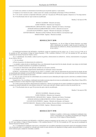 232
Resoluções do CONTRAN
RESOLUÇÕESDOCONTRAN
§ 2° Emitir sons contínuos ou intermitentes de advertência por um período superior a 1 (um) minuto.
§ 3º Quanto ao nível máximo de ruído, o alarme sonoro deve atender ao disciplinado na Resolução 35/98 do CONTRAN.
Art. 3° Os veículos nacionais ou importados fabricados a partir de 1º de janeiro de 1999 deverão respeitar o disposto no § 2º do artigo anterior.
Art. 4º Esta Resolução entra em vigor na data de sua publicação.
Brasília, 21 de maio de 1998.
RENAN CALHEIROS - Ministério da Justiça
ELISEU PADILHA - Ministério dos Transportes
LINDOLPHO DE CARVALHO DIAS - Suplente - Ministério da Ciência e Tecnologia
ZENILDO GONZAGA ZOROASTRO DE LUCENA - Ministério do Exército
LUCIANO OLIVA PATRÍCIO - Suplente - Ministério da Educação e do Desporto
GUSTAVO KRAUSE - Ministério do Meio Ambiente, Recursos Hídricos e da Amazônia Legal
BARJAS NEGRI - Suplente - Ministério da Saúde
RESOLUÇÃO Nº 38/98
Regulamenta o art. 86 do Código de Trânsito Brasileiro, que dispõe
sobre a identiﬁcação das entradas e saídas de postos de gasolina e de
abastecimento de combustíveis, oﬁcinas, estacionamentos e/ou garagens
de uso coletivo.
O CONSELHO NACIONAL DE TRÂNSITO - CONTRAN, usando da competência que lhe confere o art. 12, inciso I, da Lei nº 9.503, de 23
de setembro de 1997, que instituiu o Código de Trânsito Brasileiro - CTB, e conforme o Decreto nº 2.327, de 23 de setembro de 1997, que trata da
coordenação do Sistema Nacional de Trânsito, resolve:
Art. 1º A identiﬁcação das entradas e saídas de postos de gasolina e abastecimento de combustíveis, oﬁcinas, estacionamentos e/ou garagens
de uso coletivo, far-se-á:
I – Em vias urbanas :
a) Postos de gasolina e de abastecimento de combustíveis:
1. as entradas e saídas deverão ter identiﬁcação física, com rebaixamento da guia (meio-ﬁo) da calçada, deixando uma rampa com declividade
suﬁciente à livre circulação de pedestres e/ou portadores de deﬁciência;
2. nas quinas do rebaixamento serão aplicados zebrados nas cores preta e amarela;
3. as entradas e saídas serão obrigatoriamente identiﬁcadas por sinalização vertical e horizontal.
b) Oﬁcinas, estacionamentos e/ou garagens de uso coletivo: as entradas e saídas, além do rebaixamento da guia (meio-ﬁo) da calçada, deverão
ser identiﬁcadas pela instalação, em locais de fácil visibilidade e audição aos pedestres, de dispositivo que possua sinalização com luzes intermitentes
na cor amarela, bem como emissão de sinal sonoro.
II – Nas vias rurais: deverá estar em conformidade com as normas de acesso elaboradas pelo órgão executivo rodoviário ou entidade de trânsito
com circunscrição sobre a via.
Parágrafo único. Nas vias urbanas, a sinalização mencionada no presente artigo deverá estar em conformidade com o Plano Diretor Urbano (PDU),
o Código de Posturas ou outros dispositivos legais relacionados ao assunto.
Art. 2º Para os postos de gasolina e abastecimento de combustíveis, oﬁcinas e/ou garagens de uso coletivo instalados em esquinas de vias urbanas,
a calçada será mantida inalterada até a uma distância mínima de 5 metros para cada lado, contados a partir do vértice do encontro das vias.
Art. 3º Esta Resolução entra em vigor 90 (noventa) dias após a data de sua publicação.
Brasília, 21 de maio de 1998.
RENAN CALHEIROS - Ministério da Justiça
ELISEU PADILHA - Ministério dos Transportes
LINDOLPHO DE CARVALHO DIAS - Suplente - Ministério da Ciência e Tecnologia
ZENILDO GONZAGA ZOROASTRO DE LUCENA - Ministério do Exército
LUCIANO OLIVA PATRÍCIO - Suplente - Ministério da Educação e do Desporto
GUSTAVO KRAUSE - Ministério do Meio Ambiente, Recursos Hídricos e da Amazônia Legal
BARJAS NEGRI - Suplente - Ministério da Saúde
RESOLUÇÃO Nº 39/98
Estabelece os padrões e critérios para a instalação de ondulações trans-
versais e sonorizadores nas vias públicas disciplinados pelo Parágrafo
único do art. 94 do Código de Trânsito Brasileiro.
O CONSELHO NACIONAL DE TRÂNSITO - CONTRAN, usando da competência que lhe confere o art. 12 da Lei nº 9.503 de 23 de setembro
de 1997, que instituiu o Código de Trânsito Brasileiro - CTB, conforme Decreto n° 2.327, de 23 de setembro de 1997, que trata da coordenação do
Sistema Nacional de Trânsito, resolve:
Art. 1º A implantação de ondulações transversais e sonorizadores nas vias públicas dependerá de autorização expressa da autoridade de trânsito
com circunscrição sobre a via, podendo ser colocadas após estudo de outras alternativas de engenharia de tráfego, quando estas possibilidades se mos-
trarem ineﬁcazes para a redução de velocidade e acidentes.
 