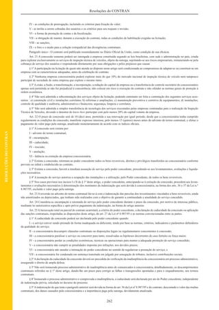 262
Resoluções do CONTRAN
RESOLUÇÕESDOCONTRAN
IV - as condições de prorrogação, incluindo os critérios para ﬁxação do valor;
V - as tarifas a serem cobradas dos usuários e os critérios para seu reajuste e revisão;
VI - a forma da prestação de contas e da ﬁscalização;
VII - a obrigação de manter, durante a execução do contrato, todas as condições de habilitação exigidas na licitação;
VIII - as sanções;
IX - o foro e o modo para a solução extrajudicial das divergências contratuais.
Parágrafo único - O contrato será publicado resumidamente no Diário Oﬁcial da União, como condição de sua eﬁcácia.
Art. 21 A concessão somente poderá ser outorgada a empresa constituída segundo as leis brasileiras, com sede e administração no país, criada
para explorar exclusivamente os serviços de inspeção técnica de veículos, objeto da outorga, sujeitando-se aos riscos empresariais, remunerando-se pela
cobrança de serviço dos usuários e respondendo diretamente por suas obrigações e pelos prejuízos que causar.
§ 1º A participação na licitação de quem não atenda ao disposto neste artigo será condicionada ao compromisso de adaptar-se ou constituir-se em
empresa com as características adequadas, antes da celebração do contrato.
§ 2º Nenhuma empresa concessionária poderá explorar mais do que 10% do mercado nacional de inspeção técnica de veículo nem tampouco
participar de sociedade de outra empresa que explore o mesmo ramo.
§ 3º A cisão, a fusão, a transformação, a incorporação, a redução do capital da empresa ou a transferência do controle societário do concessionário
apenas será permitida se não for prejudicial à concorrência, não colocar em risco a execução do contrato e não ofender as normas gerais de proteção à
ordem econômica.
§ 4º Não será admitida a subcontratação dos serviços objeto da licitação, podendo entretanto ser feita a contratação dos seguintes serviços aces-
sórios : a) construção civil e instalações correlatas; b) reformas e ampliações; c) manutenção preventiva e corretiva de equipamentos; d) instalações;
controle de qualidade e auditoria, administrativa e ﬁnanceira; segurança, limpeza e correlatos.
§ 5º Não será admitida a simples transferência de tecnologia dos serviços executados pelas empresas contratadas para a realização da Inspeção
Técnica de Veículos, devendo o detentor do know-how participar com pelo menos 20% do capital votante da empresa.
Art. 22 O prazo de concessão será de 10 (dez) anos, permitida a sua renovação por igual período, desde que a concessionária tenha cumprido
regularmente as condições da concessão, manifeste expresso interesse, pelo menos 15 (quinze) meses antes do advento do termo contratual, e efetue o
pagamento do valor pago pela outorga, atualizado monetariamente de acordo com os índices oﬁciais.
§ 1º A concessão será extinta por:
I - advento do termo contratual;
II - encampação;
III - caducidade;
IV - rescisão;
V - anulação;
VI - falência ou extinção da empresa concessionária.
§ 2º Extinta a concessão, retornam ao poder concedente todos os bens reversíveis, direitos e privilégios transferidos ao concessionário conforme
previsto no edital e estabelecido no contrato.
§ 3º Extinta a concessão, haverá a imediata assunção do serviço pelo poder concedente, procedendo-se aos levantamentos, avaliações e liquida-
ções necessários.
§ 4º A assunção do serviço autoriza a ocupação das instalações e a utilização, pelo Poder concedente, de todos os bens reversíveis.
§ 5º Nos casos previstos nos incisos I e II do § 1º deste artigo, o poder concedente, antecipando-se à extinção da concessão, procederá aos levan-
tamentos e avaliações necessários à determinação dos montantes da indenização que será devida à concessionária, na forma dos arts. 36 e 37 da Lei n.º
8.987/95, excluído o valor pago pela outorga.
Art. 23 A reversão no advento do termo contratual far-se-á com a indenização das parcelas dos investimentos vinculados a bens reversíveis, ainda
não amortizados ou depreciados, que tenham sido realizados com o objetivo de garantir a continuidade e atualidade do serviço concedido.
Art. 24 Considera-se encampação a retomada do serviço pelo poder concedente durante o prazo da concessão, por motivo de interesse público,
mediante lei autorizativa especíﬁca e após prévio pagamento da indenização, na forma do artigo anterior.
Art. 25Ainexecução total ou parcial do contrato acarretará, a critério do poder concedente, a declaração de caducidade da concessão ou aplicação
das sanções contratuais, respeitadas as disposições deste artigo, do art. 27 da Lei nº 8.987/95 e as normas convencionadas entre as partes.
§ 1º A caducidade da concessão poderá ser declarada pelo poder concedente quando:
I - o serviço estiver sendo prestado de forma inadequada ou deﬁciente, tendo por base as normas, critérios, indicadores e parâmetros deﬁnidores
da qualidade do serviço;
II - a concessionária descumprir cláusulas contratuais ou disposições legais ou regulamentares concernentes à concessão;
III - a concessionária paralisar o serviço ou concorrer para tanto, ressalvadas as hipóteses decorrentes de caso fortuito ou força maior;
IV - a concessionária perder as condições econômicas, técnicas ou operacionais para manter a adequada prestação do serviço concedido;
V - a concessionária não cumprir as penalidades impostas por infrações, nos devidos prazos;
VI - a concessionária não atender a intimação do poder concedente no sentido de regularizar a prestação do serviço; e
VII - a concessionária for condenada em sentença transitada em julgado por sonegação de tributos, inclusive contribuições sociais.
§ 2ºAdeclaração da caducidade da concessão deverá ser precedida da veriﬁcação da inadimplência da concessionária em processo administrativo,
assegurado o direito de ampla defesa.
§ 3º Não será instaurado processo administrativo de inadimplência antes de comunicados à concessionária, detalhadamente, os descumprimentos
contratuais referidos no § 1º deste artigo, dando-lhe um prazo para corrigir as falhas e transgressões apontadas e para o enquadramento, nos termos
contratuais.
§ 4º Instaurado o processo administrativo e comprovada a inadimplência, a caducidade será declarada por ato do Poder concedente, independente
de indenização prévia, calculada no decurso do processo.
§ 5ºAindenização de que trata o parágrafo anterior será devida na forma do art. 36 da Lei nº 8.987/95 e do contrato, descontado o valor das multas
contratuais, dos danos causados pela concessionária e a importância paga pela outorga, devidamente atualizada.
 