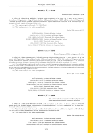 279
RESOLUÇÕESDOCONTRAN
Resoluções do CONTRAN
RESOLUÇÃO Nº 107/99
Suspende a vigência da Resolução n° 84/98.
O CONSELHO NACIONAL DE TRÂNSITO – CONTRAN, usando da competência que lhe confere o art. 12, inciso I, da Lei nº 9.503, de 23
de setembro de 1997, que instituiu o Código de Trânsito Brasileiro – CTB, e conforme o Decreto nº 2.327, de 23 de setembro de 1997, que trata da
Coordenação do Sistema Nacional de Trânsito, considerando a insuﬁciência do prazo estabelecido na Resolução n° 101/99, para elaboração da nova
adequação da forma de Inspeção, de Segurança Veicular, resolve:
Art. 1° Fica suspensa a vigência da Resolução nº 84/98-CONTRAN.
Art. 2° Esta Resolução entra em vigor na data de sua publicação.
Brasília, 21 de dezembro de 1999.
JOSÉ CARLOS DIAS - Ministério da Justiça - Presidente
LUCIANO OLIVA PATRÍCIO - Ministério da Educação - Suplente
JOSÉ CARLOS CARVALHO - Ministério do Meio Ambiente- Suplente
CARLOS AMÉRICO PACHECO - Ministério da Ciência e Tecnologia - Suplente
BARJAS NEGRI - Ministério da Saúde - Suplente
JOSÉ AUGUSTO VARANDA - Ministério da Defesa - Suplente
PAULO RUBENS FONTENELE - Ministério dos Transportes- Suplente
RESOLUÇÃO Nº 108/99
Dispõe sobre a responsabilidade pelo pagamento de multas.
O CONSELHO NACIONAL DE TRÂNSITO – CONTRAN, usando da competência que lhe confere o art. 12, inciso I, da Lei nº 9.503, de 23 de
setembro de 1997, que instituiu o Código de Trânsito Brasileiro - CTB, e conforme o Decreto nº 2.327, de 23 de setembro de 1997, que trata da Coorde-
nação do Sistema Nacional de Trânsito, considerando a decisão tomada na reunião em 31/8/99, e tendo em vista a Deliberação n° 13 “ad. referendum”
do Presidente do Conselho Nacional de Trânsito-CONTRAN, publicada no Diário Oﬁcial da União de 8 de novembro de 1999, resolve:
Art.1°. Fica estabelecido que o proprietário do veículo será sempre responsável pelo pagamento da penalidade de multa, independente da infração
cometida, até mesmo quando o condutor for indicado como condutor-infrator nos termos da lei, não devendo ser registrado ou licenciado o veículo sem
que o seu proprietário efetue o pagamento do débito de multas, excetuando-se as infrações resultantes de excesso de peso que obedecem ao determinado
no art. 257 e parágrafos do Código de Trânsito Brasileiro.
Art.2°. Esta Resolução entra em vigor na data de sua publicação.
Brasília, 21 de dezembro de 1999.
JOSÉ CARLOS DIAS - Ministério da Justiça - Presidente
LUCIANO OLIVA PATRÍCIO - Ministério da Educação - Suplente
JOSÉ CARLOS CARVALHO - Ministério do Meio Ambiente - Suplente
CARLOS AMÉRICO PACHECO - Ministério da Ciência e Tecnologia - Suplente
BARJAS NEGRI - Ministério da Saúde - Suplente
JOSÉ AUGUSTO VARANDA - Ministério da Defesa - Suplente
PAULO RUBENS FONTENELE - Ministério dos Transportes - Suplente
RESOLUÇÃO Nº 109/99
Trata da homologação dos equipamentos, aparelhos ou dispositivos para
exames de alcoolemia (etilômetros, etilotestes ou bafômetros).
O CONSELHO NACIONAL DE TRÂNSITO-CONTRAN, usando da competência que lhe confere o art. 12, inciso I, da Lei nº 9.503 de 23 de
setembro de 1997, que instituiu o Código de Trânsito Brasileiro - CTB, e conforme Decreto nº 2.327, de 23 de setembro de 1997, que dispõe sobre a
Coordenação do Sistema Nacional de Trânsito, resolve:
Art. 1ºAhomologação de cada modelo de aparelho sensor de ar alveolar (etilômetros, etilotestes ou bafômetros), de que trata o art. 5º da Resolução
nº 81/98 - CONTRAN far-se-á mediante Portaria do Órgão Máximo Executivo de Trânsito da União.
Art. 2º Esta Resolução entra em vigor na data de sua publicação.
Brasília, 21 de dezembro de 1999.
JOSÉ CARLOS DIAS - Ministério da Justiça - Presidente
LUCIANO OLIVA PATRÍCIO - Ministério da Educação - Suplente
JOSÉ CARLOS CARVALHO - Ministério do Meio Ambiente- Suplente
CARLOS AMÉRICO PACHECO - Ministério da Ciência e Tecnologia - Suplente
 