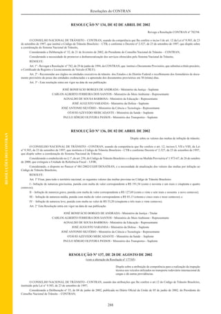 288
Resoluções do CONTRAN
RESOLUÇÕESDOCONTRAN
RESOLUÇÃO Nº 134, DE 02 DE ABRIL DE 2002
Revoga a Resolução CONTRAN nº 782/94.
O CONSELHO NACIONAL DE TRÂNSITO – CONTRAN, usando da competência que lhe confere o inciso I do art. 12 da Lei nº 9.503, de 23
de setembro de 1997, que institui o Código de Trânsito Brasileiro – CTB, e conforme o Decreto nº 2.327, de 23 de setembro d
