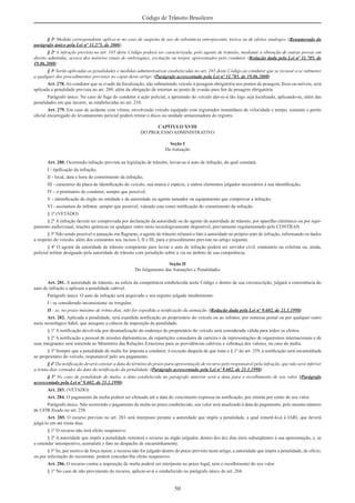 50
Código de Trânsito Brasileiro
§ 1o
Medida correspondente aplica-se no caso de suspeita de uso de substância entorpecente, tóxica ou de efeitos análogos. (Renumerado do
parágrafo único pela Lei nº 11.275, de 2006)
§ 2o
A infração prevista no art. 165 deste Código poderá ser caracterizada, pelo agente de trânsito, mediante a obtenção de outras provas em
direito admitidas, acerca dos notórios sinais de embriaguez, excitação ou torpor, apresentados pelo condutor. (Redação dada pela Lei nº 11.705, de
19.06.2008)
§ 3o
Serão aplicadas as penalidades e medidas administrativas estabelecidas no art. 165 deste Código ao condutor que se recusar a se submeter
a qualquer dos procedimentos previstos no caput deste artigo. (Parágrafo acrescentado pela Lei nº 11.705, de 19.06.2008)
Art. 278. Ao condutor que se evadir da ﬁscalização, não submetendo veículo à pesagem obrigatória nos pontos de pesagem, ﬁxos ou móveis, será
aplicada a penalidade prevista no art. 209, além da obrigação de retornar ao ponto de evasão para ﬁm de pesagem obrigatória.
Parágrafo único. No caso de fuga do condutor à ação policial, a apreensão do veículo dar-se-á tão logo seja localizado, aplicando-se, além das
penalidades em que incorre, as estabelecidas no art. 210.
Art. 279. Em caso de acidente com vítima, envolvendo veículo equipado com registrador instantâneo de velocidade e tempo, somente o perito
oﬁcial encarregado do levantamento pericial poderá retirar o disco ou unidade armazenadora do registro.
CAPÍTULO XVIII
DO PROCESSO ADMINISTRATIVO
Seção I
Da Autuação
Art. 280. Ocorrendo infração prevista na legislação de trânsito, lavrar-se-á auto de infração, do qual constará:
I - tipiﬁcação da infração;
II - local, data e hora do cometimento da infração;
III - caracteres da placa de identiﬁcação do veículo, sua marca e espécie, e outros elementos julgados necessários à sua identiﬁcação;
IV - o prontuário do condutor, sempre que possível;
V - identiﬁcação do órgão ou entidade e da autoridade ou agente autuador ou equipamento que comprovar a infração;
VI - assinatura do infrator, sempre que possível, valendo esta como notiﬁcação do cometimento da infração.
§ 1º (VETADO)
§ 2º A infração deverá ser comprovada por declaração da autoridade ou do agente da autoridade de trânsito, por aparelho eletrônico ou por equi-
pamento audiovisual, reações químicas ou qualquer outro meio tecnologicamente disponível, previamente regulamentado pelo CONTRAN.
§ 3º Não sendo possível a autuação em ﬂagrante, o agente de trânsito relatará o fato à autoridade no próprio auto de infração, informando os dados
a respeito do veículo, além dos constantes nos incisos I, II e III, para o procedimento previsto no artigo seguinte.
§ 4º O agente da autoridade de trânsito competente para lavrar o auto de infração poderá ser servidor civil, estatutário ou celetista ou, ainda,
policial militar designado pela autoridade de trânsito com jurisdição sobre a via no âmbito de sua competência.
Seção II
Do Julgamento das Autuações e Penalidades
Art. 281. A autoridade de trânsito, na esfera da competência estabelecida neste Código e dentro de sua circunscrição, julgará a consistência do
auto de infração e aplicará a penalidade cabível.
Parágrafo único. O auto de infração será arquivado e seu registro julgado insubsistente:
I - se considerado inconsistente ou irregular;
II - se, no prazo máximo de trinta dias, não for expedida a notiﬁcação da autuação. (Redação dada pela Lei nº 9.602, de 21.1.1998)
Art. 282. Aplicada a penalidade, será expedida notiﬁcação ao proprietário do veículo ou ao infrator, por remessa postal ou por qualquer outro
meio tecnológico hábil, que assegure a ciência da imposição da penalidade.
§ 1º A notiﬁcação devolvida por desatualização do endereço do proprietário do veículo será considerada válida para todos os efeitos.
§ 2º A notiﬁcação a pessoal de missões diplomáticas, de repartições consulares de carreira e de representações de organismos internacionais e de
seus integrantes será remetida ao Ministério das Relações Exteriores para as providências cabíveis e cobrança dos valores, no caso de multa.
§ 3º Sempre que a penalidade de multa for imposta a condutor, à exceção daquela de que trata o § 1º do art. 259, a notiﬁcação será encaminhada
ao proprietário do veículo, responsável pelo seu pagamento.
§ 4º Da notiﬁcação deverá constar a data do término do prazo para apresentação de recurso pelo responsável pela infração, que não será inferior
a trinta dias contados da data da notiﬁcação da penalidade. (Parágrafo acrescentado pela Lei nº 9.602, de 21.1.1998)
§ 5º No caso de penalidade de multa, a data estabelecida no parágrafo anterior será a data para o recolhimento de seu valor. (Parágrafo
acrescentado pela Lei nº 9.602, de 21.1.1998)
Art. 283. (VETADO)
Art. 284. O pagamento da multa poderá ser efetuado até a data do vencimento expressa na notiﬁcação, por oitenta por cento do seu valor.
Parágrafo único. Não ocorrendo o pagamento da multa no prazo estabelecido, seu valor será atualizado à data do pagamento, pelo mesmo número
de UFIR ﬁxado no art. 258.
Art. 285. O recurso previsto no art. 283 será interposto perante a autoridade que impôs a penalidade, a qual remetê-lo-á à JARI, que deverá
julgá-lo em até trinta dias.
§ 1º O recurso não terá efeito suspensivo.
§ 2º A autoridade que impôs a penalidade remeterá o recurso ao órgão julgador, dentro dos dez dias úteis subseqüentes à sua apresentação, e, se
o entender intempestivo, assinalará o fato no despacho de encaminhamento.
§ 3º Se, por motivo de força maior, o recurso não for julgado dentro do prazo previsto neste artigo, a autoridade que impôs a penalidade, de ofício,
ou por solicitação do recorrente, poderá conceder-lhe efeito suspensivo.
Art. 286. O recurso contra a imposição de multa poderá ser interposto no prazo legal, sem o recolhimento do seu valor.
§ 1º No caso de não provimento do recurso, aplicar-se-á o estabelecido no parágrafo único do art. 284.
 