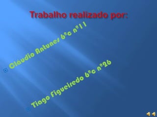 Trabalho realizado por:Cláudio Antunes 6ºc nº11Tiago Figueiredo 6ºc nº26