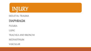 INJURY
SKELETAL TRAUMA
DIAPHRAGM
PLEURA
LUNG
TRACHEA AND BRONCHI
MEDIASTINUM
VASCULAR
 