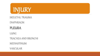 INJURY
SKELETAL TRAUMA
DIAPHRAGM
PLEURA
LUNG
TRACHEA AND BRONCHI
MEDIASTINUM
VASCULAR
 