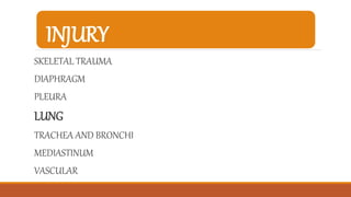 INJURY
SKELETAL TRAUMA
DIAPHRAGM
PLEURA
LUNG
TRACHEA AND BRONCHI
MEDIASTINUM
VASCULAR
 