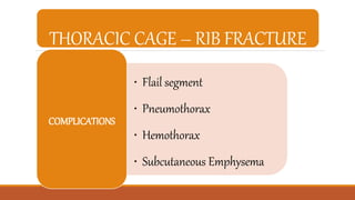 • Flail segment
• Pneumothorax
• Hemothorax
• Subcutaneous Emphysema
COMPLICATIONS
THORACIC CAGE – RIB FRACTURE
 