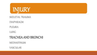 INJURY
SKELETAL TRAUMA
DIAPHRAGM
PLEURA
LUNG
TRACHEA AND BRONCHI
MEDIASTINUM
VASCULAR
 