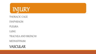 INJURY
THORACIC CAGE
DIAPHRAGM
PLEURA
LUNG
TRACHEA AND BRONCHI
MEDIASTINUM
VASCULAR
 