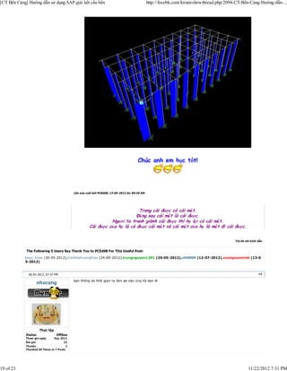 [CT Bến Cảng] Hướng dẫn sử dụng SAP giải kết cấu bến                                      http://focebk.com/forum/showthread.php/2094-CT-Bến-Cảng-Hướng-dẫn-...




                                                                                  Chúc anh em học tốt!




                                       Lần sửa cuối bởi PCEd08; 13-05-2012 lúc 09:29 AM




                                                                        Trong cái được có cái mất.
                                                                       Đằ ng sau cái mất là cái được.
                                                           Người ta tranh giành cái được thì họ lại có cái mất.
                                                 Cái được của họ là có được cái mất và cái mất của họ là mất đi cái được.


                                                                                                                                     Trả lời với trích dẫn


             The Following 5 Users Say Thank You to PCEd08 For This Useful Post:
            boys_khoe (30-05-2012),tranthiphuongthao (24-09-2012),trungnguyen1291 (20-05-2012),vtt0909 (12-07-2012),vuongxuanviet (13-0
            5-2012)


              06-03-2012, 07:37 PM                                                                                                                     #4

                                       bạn thông bỏ thời gian ra làm ae vào ủng hộ bạn đi




19 of 23                                                                                                                                       11/22/2012 7:31 PM
 