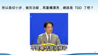 所以我切小步，做完功能，再重構漂亮，總該是 TDD 了吧？
36
 