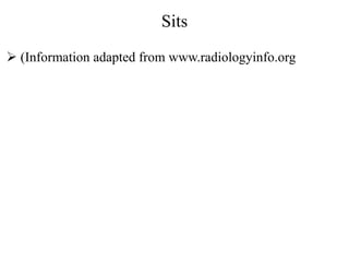 Sits
 (Information adapted from www.radiologyinfo.org
 