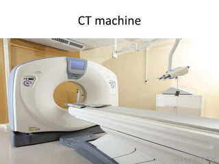 CT machine
 