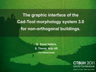 The graphic interface of the  Cad-Tool morphology system 3.0 for non-orthogonal buildings. Dr. Karel Vollers, S. Thorat, MSc AE The Netherlands 