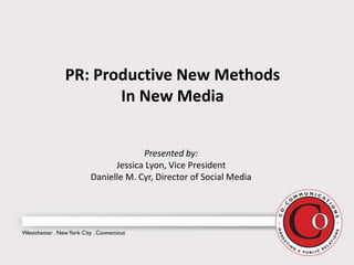 PR: Productive New Methods
       In New Media


                Presented by:
         Jessica Lyon, Vice President
   Danielle M. Cyr, Director of Social Media
 