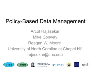 Policy-Based Data Management Arcot Rajasekar Mike Conway Reagan W. Moore  University of North Carolina at Chapel Hill [email_address] 