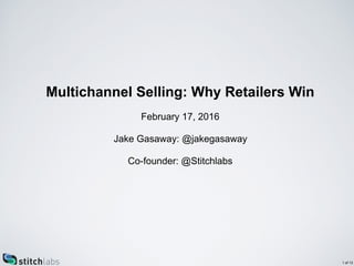 Multichannel Selling: Why Retailers Win
February 17, 2016
Jake Gasaway: @jakegasaway
Co-founder: @Stitchlabs
1 of 13
 