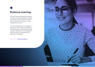 Our Level 5 courses are distance learning led
through our online learning platform, allowing
you freedom to work at a pace that suits you
from a location of your choosing - which
includes your own home!
Our online learning platform is available 24
hours a day, 7 days a week. The course has
been developed by our teachers and provides
a range of resources which are designed to
help you achieve your qualification and
extend your teaching skills.
01952 769025 | www.ctccourses.org
Distance Learning.
04
 