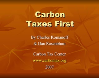Carbon Taxes First ,[object Object],[object Object],[object Object],[object Object],[object Object]