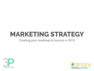 MARKETING STRATEGY
Creating your roadmap to success in 2019
 