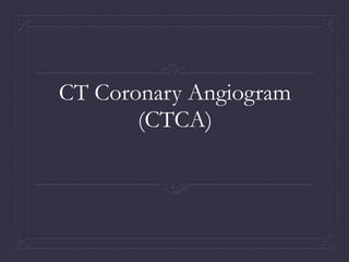 CT Coronary Angiogram
(CTCA)

 