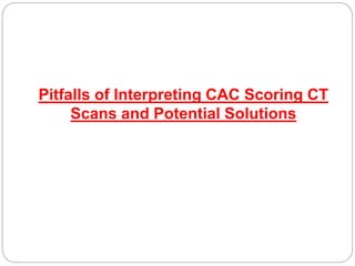 Pitfalls of Interpreting CAC Scoring CT
Scans and Potential Solutions
 
