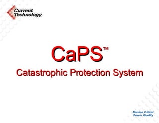 CaPS  Catastrophic Protection System 