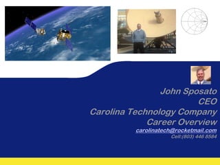 John Sposato
                        CEO
Carolina Technology Company
             Career Overview
          carolinatech@rocketmail.com
                     Cell:(803) 446 8584
 