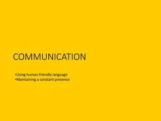 COMMUNICATION
•Using human-friendly language
•Maintaining a constant presence
 