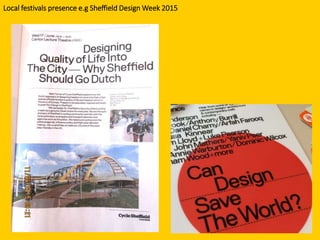 Local festivals presence e.g Sheffield Design Week 2015
 