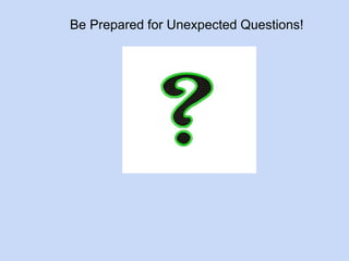 Be Prepared for Unexpected Questions! 
 
