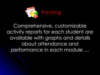 Comprehensive, customizable activity reports for each student are available with graphs and details about attendance and performance in each module … 