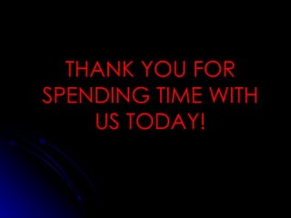 THANK YOU FOR SPENDING TIME WITH US TODAY! 