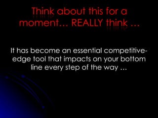 It has become an essential competitive-edge tool that impacts on your bottom line every step of the way … 