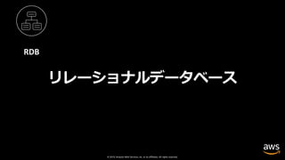 © 2019, Amazon Web Services, Inc. or its affiliates. All rights reserved.
リレーショナルデータベース
RDB
 