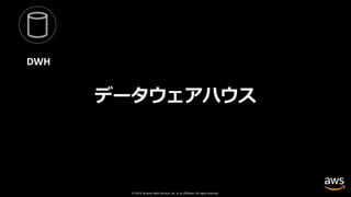 © 2019, Amazon Web Services, Inc. or its affiliates. All rights reserved.
データウェアハウス
DWH
 