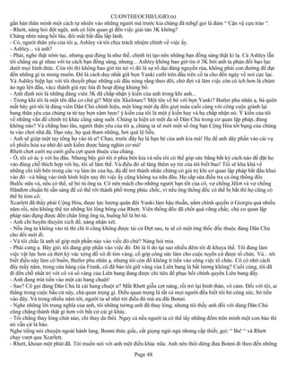 CUONTHEOCHIEUGIO.txt
gắn bản thân mình một cách tự nhiên vào những người mà trước kia chàng đã tưbgf gọi là đám “ Cận vệ cựu trào “.
- Rhett, nàng hỏi đột ngột, anh có liên quan gì đến việc giải tán 3K không?
Chàng nhìn nàng hồi lâu, đôi mắt bất đầu lấp lánh.
- Có, người thân yêu của tôi ạ, Ashley và tôi chịu trách nhiệm chính về việc ấy.
- Ashley... và anh?
- Phải, nghe thật nôm tục, nhưng quả đúng là như thế, chính trị tạo nên những bạn đồng sàng thật kì lạ. Cả Ashley lẫn
tôi chẳng ưa gì nhau với tư cách bạn đồng sàng, nhưng... Ashley không bao giờ tin ở 3K bởi anh ta phản đối bạo lực
dưới mọi hình thức. Còn tôi thì không bao giờ tin nó vì đó là sự rồ dại đáng nguyền rủa, không phải con đường để đạt
đến những gì ta mong muốn. Đó là cách duy nhất giữ bọn Yanki cưỡi trên đầu trên cổ ta cho đến ngày về nơi cực lạc.
Và Ashley hiệp lực với tôi thuyết phục những cái đầu nóng rằng theo dõi, chờ đợi và làm việc còn có ích hơn là chùm
áo ngủ lên đầu, vácc thánh giá rực lửa đi hoạt động khủng bố.
- Anh định nói là những đảng viên 3K đã chấp nhận ý kiến của anh trong khi anh...
- Trong khi tôi là một tên đầu cơ chứ gì? Một tên Xkelơuec? Một tên về bè với bọn Yanki? Butler phu nhân ạ, bà quên
mất bây giờ tôi là đảng viên Dân Chủ chính hiệu, một lòng một dạ đến giọt máu cuối cùng với công cuộc giành lại
bang thân yêu của chúng ta từ tay bọn xâm lược! ý kiến của tôi là một ý kiến hay và họ chấp nhận nó. Ý kiến của tôi
về những vấn đề chính trị khác cũng sáng suốt. Chúng ta hiện có một đa số Dân Chủ trong cơ quan lập pháp, đúng
không nào? Và chẳng bao lâu, người thân yêu của tôi ạ, chúng ta sẽ mời một số ông bạn Cộng Hòa tốt bụng của chúng
ta vào chơi nhà đá. Dạo này, họ quá tham nhũng, hơi quá lộ liễu.
- Anh sẽ giúp một tay tống họ vào tù ư? Chao, trước đây họ là bạn bè của anh kia mà! Họ để anh dây phần vào cái vụ
cổ phiếu hỏa xa nhờ đó anh kiếm được hàng nghìn cơ mà!
Rhett chợt cười nụ cười giễu cợt quen thuộc của chàng.
- Ồ, tôi có ác ý với họ đâu. Nhưng bây giờ tôi ở phía bên kia và nếu tôi có thể góp sức bằng bất kỳ cách nào để đặt họ
vào đúng chỗ thích hợp với họ, tôi sẽ làm thế. Và điều đó sẽ tăng thêm uy tín của tôi biết bao! Tôi sẽ kha khá về
những chi tiết bên trong các vụ làm ăn của họ, đủ để trở thành nhân chứng có giá trị khi cơ quan lập pháp bắt đầu khui
vào đó –và bằng vào tình hình hiện nay thì việc ấy cũng không xa nữa đâu. Họ sắp sửa điều tra cả ông thống đốc
Bulốc nữa và, nếu có thể, sẽ bỏ tù ông ta. Cô nên mách cho những người bạn tốt của cô, vợ chồng Jêlơt và vợ chồng
Hănđơn chuẩn bị sẵn sàng để có thể rời thành phố trong phúc chốc, vì nếu ông thống đốc có thể bị bắt thì họ cũng có
thể bị tóm cổ.
Xcarlett đã thấy phái Cộng Hòa, được lực lượng quân đội Yanki làm hậu thuẫn, nắm chính quyền ở Giorgia quá nhiều
năm rồi, nên không thể tin những lời lông bông của Rhett. Viên thống đốc đã chốt quá vững chắc, chả cơ quan lập
pháp nào đụng được đến chân lông ông ta, huống hồ là bỏ tù.
- Anh chỉ huyên thuyên xích đế, nàng nhận xét.
- Nếu ông ta không vào tù thì chí ít cũng không được tái cử Đợt sau, ta sẽ có một ông thốc đốc thuộc đảng Dân Chủ
cho đổi mới đi.
- Và tôi chắc là anh sẽ góp một phần nào vào viếc đó chứ? Nàng hỏi mỉa.
- Phải cưng ạ. Bây giờ, tôi đang góp phần vào việc đó. Đó là lí do tại sao nhiều đêm tôi đi khuya thế. Tôi đang làm
việc vật lực hơn cả thời kỳ vác xẻng đổ xô đi tìm vàng, cố góp công sức làm cho cuộc tuyển cử được tổ chức. Và... tôi
biết điều này làm cô buồn, Butler phu nhân ạ, nhưng tôi còn đổ không ít tiền vào công việc tổ chức. Cô có nhớ cách
đây mấy năm, trong cửa hàng của Frank, cô đã bảo tôi giữ vàng của Liên bang là bất lương không? Cuối cùng, tôi đã
đi đến chỗ nhất trí với cô và số vàng của Liên bang đang được chi tiêu để phục hồi chính quyền Liên bang đấy.
- Anh đang trút tiền vào một cái hang chuột!
- Sao? Cô gọi đảng Dân Chủ là cái hang chuột ư? Mắt Rhett giễu cợt nàng, rồi trở lại bình thản, vô cảm. Đối với tôi, ai
thắng trong cuộc bầu cử này, chả quan trọng gì. Điều quan trọng là tất cả mọi người đều biết tôi bỏ công sức, bỏ tiền
vào đây. Và trong nhiều năm tới, người ta sẽ nhớ tới điều đó mà ưu đãi Bonni.
- Nghe những lời trung nghĩa của anh, tôi những tưởng anh đã thay lòng, nhưng tôi thấy anh đối với đảng Dân Chủ
cũng chẳng thành thật gì hơn với bất cứ cái gì khác.
- Tôi chẳng thay lòng chút nào, chỉ thay da thôi. Ngay cả nếu người ta có thể tẩy những đốm trên mình một con báo thì
nó vẫn cứ là báo.
Nghe tiếng nói chuyện ngoài hành lang, Bonni thức giấc, cất giọng ngái ngủ nhưng cấp thiết, gọi: “ Ba! “ và Rhett
chạy vượt qua Xcarlett.
- Rhett, khoan một phút đã. Tôi muốn nói với anh một điều khác nữa. Anh nên thôi dừng đưa Bonni đi theo đến những
                                                       Page 48
 