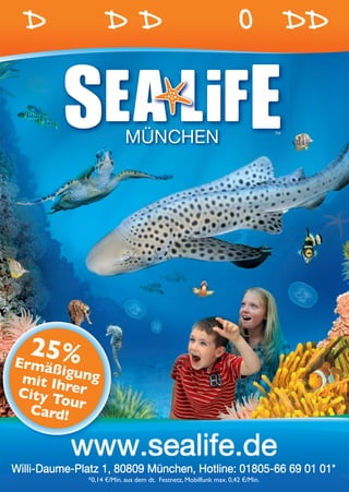 ' D * U R Ÿ D X DL X P
   V         T   U                                   LP       2 O P S L D DN
                                                                        S U




   25%
 Ermäß
        i
  mit Ih gung
 City T rer
        ou
   Card! r



Willi-Daume-Platz 1, 80809 München, Hotline: 01805-66 69 01 01*
              *0,14 €/Min. aus dem dt. Festnetz, Mobilfunk max. 0,42 €/Min.    51
 