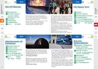 16                                 - 25 %                                                                                                                      - 15 %                                   18
                          PARTNER                                                                                                                                                                                  PARTNER
Sehenswürdigkeiten




                     SEA LIFE München                                                                                                                                              City Segway Tours




                                                                                                                                                                                                                                     StadtTOUREn
                                                                                                                                                                                                                                     City Tours
Sights




                          Willi-Daume-Platz 1	                                                                                                                                       Karlsplatz 4	
                          +49 (0) 1805 – 66 69 01 01                                                                                                                                 + 49 (0) 89 - 23 88 87 98	
                          (€ 0,14 / Min. - dt. Festnetz; 		      25 % Ermäßigung auf den regulären Eintrittspreis 	      15 % Ermäßigung auf alle Segway-Touren! Wählen              www.citysegwaytours.com/munich
                          Mobilfunk max. € 0,42 / Min.)          (€ 11,96 statt € 15,95; Kinder € 7,88 statt € 10,50).   Sie zwischen unserer umfangreichen City Tour                4, 5 Karlsplatz/ Stachus	
                                                                 Gilt nicht in Verbindung mit anderen Ermäßigungen,      oder Abend-Tour (beide englischsprachig) oder der
                          www.sealife.de                         Vorverkaufskarten oder Angeboten.                       Nachmittags Schnupperfahrt (deutschsprachig). Alle          1, 2, 3, 4, 6, 7, 8 Karlsplatz/ Stachus
                          3 Olympiazentrum	                      25 % reduction on regular entrance fee (€ 11,96         Touren fangen mit einer ausführlichen Einweisung auf
                                                                                                                                                                                     16, 17, 18, 19, 20, 27 Karlsplatz/ Stachus	
                                                                 instead of € 15,95; children € 7.88 instead of 		       den Segways an. 			
                          173 Olympiazentrum	                                                                            Führerschein und Anmeldung erforderlich. 		                 Mo - So                9:30 - 18:00 Uhr
                                                                 € 10,50). Not valid in combination with other 	
                          Mo - So 	          ab 10:00 Uhr        reductions, advance-sale tickets or offers.             Online buchbar mit Ermäßigung-Code: „CityCard15“.
                                                                                                                         15 % reduction on all Segway tours! Choose either
                                                                                                                         our comprehensive City Tour or Evening Tour (both in
                                                                                                                         English) or our afternoon Mini Tour (in German). 	
                                                                                                                         All tours start with a thorough introduction to how the
                                                                                                                         segway works. 			
                                                                                                                         Registration and driving licence required. 		
                                                                                                                         Bookable online with concession code: “CityCard15“.


                     17
                          PARTNER
                                                        - 50 %                                                                                                                      - € 2,-                        PARTNER
                                                                                                                                                                                                                             19


                     Volkssternwarte mit                                                                                                                                           Gray Line
                     Planetarium                                                                                                                                                   Stadtrundfahrten
                                                                                                                                                                                     Hauptbahnhof - Bahnhofsplatz vor
                          Rosenheimer Straße 145 h
                                                                                                                                                                                     Karstadt / Central Station -
                          +49 (0) 89 - 40 62 39	
                                                                                                                                                                                     Bahnhofsplatz in front of „Karstadt“
                          www.sternwarte-muenchen.de             50 % Ermäßigung auf den regulären Eintrittspreis.        € 2,- Ermäßigung auf den regulären Fahrpreis 	
                                                                 Führung durch die Sternwarte mit Ausstellungsraum,       (€ 17,- statt € 19,-) für die Grand Circle Hop On Hop      +49 (0) 700 - 28 78 68 77
                          2, 7 Karl-Preis-Platz	
                                                                 Planetariumsvorstellungen und bei gutem Wetter           Off Tour. Im Cabrio-Doppeldeckerbus „erfahren“ und         (€ 0,12 / Min. - dt. Festnetz; Mobilfunk max.
                          55, 145, 155 Anzinger Straße           Live-Beobachtungen an den Fernrohren. Gilt nicht bei     entdecken Sie Münchens vergangene Epochen mit              € 0,42 / Min. – dt. Mobilfunknetz)
                                                                 Sondervorträgen und Kursen.			                           ihren größten Bauwerken ebenso wie die moderne
                          55, 144, 145, 155 Karl-Preis-Platz                                                                                                                         www.grayline.de
                                                                 An Feiertagen geschlossen.	       	                      „Weltstadt mit Herz“! Die große Zahl von Haltepunkten
                          Mo - Fr 	              20:00 Uhr       	                                                        (Zu-/Ausstiegsstellen) macht diese Tour zu einem           1, 2, 4, 5, 7 Hauptbahnhof	
                                                                 50 % discount on regular admission fee. Guided tour      unvergesslichen München-Erlebnis.
                          April - August         21:00 Uhr	                                                                                                                          1, 2, 3, 4, 6, 7, 8, 27 Hauptbahnhof
                            		                                   through the observatory with exhibition room, pla-       € 2.- reduction on the normal fare (€ 17.- instead
                                                                 netarium and, weather permitting, live viewing with      of € 19.-). In the Cabrio double decker bus you can        58 Hauptbahnhof
                                                                 telescopes. Not valid for special presentations and      experience and discover Munich’s history with its
                                                                 courses. 			                                             greatest buildings as well as the modern Metropolis        16, 17, 19, 20 Hauptbahnhof
                                                                 Closed on public holidays.                               with a heart! The large number of stops (to get on
                                                                                                                          and off) makes this tour an unforgettable Munich
                                                                                                                          experience.
     20                                                                                                                                                                                                                                21
 