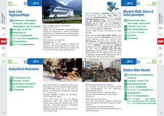 20                               - 25 %                                                                                                                           - 20 %                                    22
                   PARTNER                                                                                                                                                                                      PARTNER



              Gray Line                                                                                             20 % Ermäßigung. Altstadttour: Mo-So 10:30
                                                                                                                                                                               Munich Walk Tours &
              Tagesausflüge                                                                                                                                                    Fahrradverleih
StadtTOUREN




                                                                                                                                                                                                                                  StadtTOUREn
                                                                                                                    Uhr+Fr+Sa+So 14:45 Uhr, Dritte Reich: So
City Tours




                                                                                                                                                                                                                                  City Tours
                                                                                                                    14:30 Uhr, Bier+Brauereitour: Fr+Sa 17:30 Uhr,
                                                                                                                    Viktualienmarkttour täglich 11:30 Uhr, Nachttour
                    Hauptbahnhof - Bahnhofsplatz                                                                    mit dem Münchner Kindl: Di+Do+So 21 Uhr,                     Thomas-Wimmer-Ring 1
                    vor Karstadt Central Station - 	                                                                Radtour: April-Okt. Täglich 10:45 Uhr, Audiotour +           neben Isartor / next to Isartor
                                                           25 % Ermäßigung auf alle Tagesausflüge 		                Radverleih: Mo-So 10:00 -18:00 Uhr, Termine gültig
                    Bahnhofsplatz in front of „Karstadt“                                                            bis 31.10.2011. Tourstart+Treffpunkt für alle Touren         +49 (0) 89 - 24 23 17 67
                                                           (außer Tour 13 + 14). 			
                    +49 (0) 89 - 54 90 75 60               Erleben Sie die beliebtesten Sehenswürdigkeiten          unter dem Glockenspiel am Marienplatz. 	                     www.munichwalktours.de
                                                           Bayerns und Österreichs in unseren komfortablen          Tickets in allen Touristen Informationen der Stadt
                    www.grayline.de	                                                                                München. 		                                                  1, 2, 3, 4, 6, 7, 8 Isartor	
                                                           Reisebussen (z.B. Neuschwanstein, Rothenburg oder
                    1, 2, 4, 5, 7 Hauptbahnhof		           Salzburg). Alle Touren mit Live-Führung auf Deutsch      20 % discount. City Walk+English Garden: daily               132 Isartor
                                                           und Englisch.                                            10:45 am+ 02:45 pm,Third Reich: daily 10:15am,
                    1, 2, 3, 4, 6, 7, 8, 27 Hauptbahnhof                                                            Dachau Memorial Tu–Su 10:15 am+01:15 pm,                     16, 18 Isartor
                                                           25 % reduction on one-day trips 			
                    58 Hauptbahnhof		                      (excluding Tours 13 + 14). 			                           Beer+Brewery: Mo+Wed+Fr+Sa 05:30pm, May-
                                                           Experience the scenic wonders of Bavaria and             Oct daily 06:15pm, Bavarian Market+Food Mo-Sa
                    16, 17, 19, 20 Hauptbahnhof 	                                                                   11:30 am, Ghosttour Tu+Th+Su 9 pm, Salzburg:
                                                           Austria from one of our comfortable tour busses (e.g.,
                                                           Neuschwanstein Castle, Rothenburg or Salzburg). All      Mo+Wed+Fr+Sa 9 am, Munich`s Bike Tour: April-
                                                           tours with German and English speaking guides.           Oct. daily 10:45 am, Munich`s Audio Tour+Bike
                                                                                                                    Rental: daily 10 am-06 pm pick up see above, Dates
                                                                                                                    valid until 31th Oct 2011. Meeting point+tour start is
                                                                                                                    on Marienplatz underneath the Glockenspiel in front of
                                                                                                                    the Gothic Town Hall. All tours are in English.

              21
                   PARTNER
                                               - 20 %                                                                                                                           - 20 %                          PARTNER
                                                                                                                                                                                                                          23


              Kutscherei Holzmann                                                                                                                                              Radius Bike Rental
                                                                                                                                                                                 Arnulfstraße 3 (im Hauptbahnhof)
                    Am Chinesischen Turm	                                                                                                                                        bei Gleis 32
                    +49 (0) 89 - 18 06 08	                                                                                                                                       + 49 (0) 89 - 54 34 87 77 30
                    www.kutschen-muenchen.de	                                                                       20 % Ermäßigung auf den Fahrradverleih – 		                  www.radiusmunich.com
                                                           20 % mehr Fahrtzeit mit der München CityTourCard.
                    54, 154 Chinesischer Turm 			 Kutschfahrten durch den Englischen Garten und/oder                über 180 Räder. Die München CityTourCard schließt            1, 2, 4, 5, 7 Hauptbahnhof		
                                                           durch die Altstadt. 0,5 Std. € 40,-, 1 Std. € 80,- pro   eine Fahrradmitnahme mit den öffentlichen
                    18 Tivolistraße                        Kutsche. Für telefonische Vorbestellung vormittags       Verkehrsmitteln nicht ein. 			                               1, 2, 3, 4, 6, 7, 8, 27 Hauptbahnhof
                                                           10 - 12 Uhr anrufen. 			                                 Hierzu lösen Sie bitte eine „Tageskarte Fahrrad“. 	          58 Hauptbahnhof		
                                                           Ständiger Standplatz ab Mittag am Chinesischen           Wir bieten geführte Radtouren in verschiedenen 	
                                                           Turm im Englischen Garten.                               Sprachen an.                                                 16, 17, 19, 20 Hauptbahnhof	
                                                           20 % more coach time with the München                    20 % reduction on bike rental – 			                          01.04 – 31.10 täglich        9:00 - 18:00 Uhr	
                                                           CityTourCard. Coach rides through the English            more than 180 bicycles. München CityTourCard                 01.05 – 30.09 Sa/So/Feiertag 9:00 - 20:00 Uhr	
                                                           Garden and/or through the old part of the city. 0,5      does not include the extra fee for bicycles on public        01.11 – 31.03.13 Öffnungszeiten wetterabhängig
                                                           hour € 40.-, 1 hour € 80.- per coach. To prearrange      transport. 			
                                                           please, call mornings 10 - 12 hrs. 			                   For this, please, buy the bicycle day ticket 		
                                                           Permanent stand after midday at the Chinese Tower        (‘Tageskarte Fahrrad‘). We offer guided bicycle tours in
                                                           in the English Garden.                                   different languages.
   22                                                                                                                                                                                                                               23
 