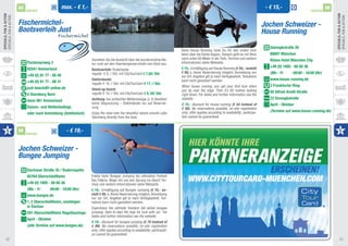 54                           max. - € 1,-                                                                                                                              - € 15,-                              56
                              PARTNER                                                                                                                                                                                       PARTNER
SPeCIALS, FUn & ACTIOn




                                                                                                                                                                                                                                           SPeCIALS, FUn & ACTIOn
SPeCIaLS, FUN & aCtION




                                                                                                                                                                                                                                           SPeCIaLS, FUN & aCtION
                         Fischermichel-                                                                                                                                                        Jochen Schweizer -
                         Bootsverleih Just                                                                                                                                                     House Running
                                                                                                                                                                                                  Domagkstraße 26
                                                                                                                                   Beim House Running holst Du Dir den ersten Kick
                                                                                                                                   beim über die Kante kippen. Danach geht es mit Blick           80807 München
                                                                     genießen Sie die aussicht über die wunderschöne Na-           nach unten 60 Meter in die tiefe. termine und weitere          Rilano hotel München City
                              Pachmayrweg 2                          tur rund um den Starnbergersee direkt vom Boot aus.           Informationen siehe Webseite.
                                                                                                                                   € 15,- ermäßigung auf House Running (€ 54,- anstatt            +49 (0) 1805 - 60 60 36
                              82541 Ammerland                        Bootsverleih: Ruderboote
                                                                     regulär € 8,-/ Std. mit CitytourCard € 7,50/ Std.             € 69,-). Keine Reservierung möglich, anmeldung nur             (Mo - Fr      09:00 - 18:00 Uhr)
                              +49 (0) 81 77 - 85 40                                                                                vor Ort; angebot gilt je nach Verfügbarkeit; teilnahme
                                                                     elektroboote:                                                 kann nicht garantiert werden.                                  www.house-running.de
                              +49 (0) 81 77 - 88 31                  regulär € 18,-/ Std. mit CitytourCard € 17,-/ Std.
                                                                                                                                   When house running, you get your first kick when               2 Frankfurter Ring
                              just-boeck@t-online.de                 Stand up board:                                               you tip over the edge. Then it’s 60 metres looking             50 Alfred-Arndt-Straße
                              6 Starnberg nord                       regulär € 10,-/ Std. mit CitytourCard € 9, 50/ Std.           right down. For dates and further information see the
                                                                     Achtung: bei schlechter Wetteransage (z. B gewitter)          website.                                                       23 Domagkstraße
                              dann 961 Ammerland
                                                                     keine Stegnutzung – elektroboote nur auf Reservie-            € 15.- discount for house running (€ 54 instead of             April - Oktober
                              Saison- und Wetterbedingt,             rung                                                          € 69). No reservations possible, on-site registration
                                                                                                                                   only; offer applies according to availability; participa-      (Termine auf www.house-running.de)
                              oder nach Anmeldung (telefonisch)      enjoy the view over the beautiful nature around Lake
                                                                     Starnberg directly from the boat.                             tion cannot be guaranteed.


                         55
                              PARTNER
                                                        - € 19,-


                         Jochen Schweizer -
                         Bungee Jumping
                              Dachauer Straße 35 / Ruderregatta
                              85764 Oberschleißheim                  erlebe beim Bungee Jumping die ultimative Freiheit
                                                                     des Fallens. Wage mit uns den Sprung ins glück! ter-
                              +49 (0) 1805 - 60 60 36                mine und weitere Informationen siehe Webseite.
                              (Mo - Fr      09:00 - 18:00 Uhr)       € 19,- ermäßigung auf Bungee Jumping (€ 70,- an-
                              www.bungee.de                          statt € 89,-). Keine Reservierung möglich, anmeldung
                                                                     nur vor Ort; angebot gilt je nach Verfügbarkeit; teil-
                              1, 2 Oberschleißheim, umsteigen        nahme kann nicht garantiert werden.
                              in Dachau                              Experience the ultimate freedom fall whilst bungee
                              291 Oberschleißheim Regattaanlage      jumping. Dare to take the leap for luck with us! For
                                                                     dates and further information see the website.
                              April - Oktober
                                                                     € 19.- discount for bungee jumping (€ 70 instead of
                              (alle Termine auf www.bungee.de)       € 89). No reservations possible, on-site registration
                                                                     only; offer applies according to availability; participati-
                                                                     on cannot be guaranteed.
      42                                                                                                                                                                                                                                        43
 