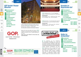 01                              - 10 %                                                                                                                             - 10 %                                 02
              PARTNER                                                                                                                                                                                    PARTNER



         GOP Varieté-Theater                                                                                                                                               Komödie im
         München                                                                                                                                                           Bayerischen Hof
Bühnen




                                                                                                                                                                                                                            Bühnen
Stages




                                                                                                                                                                                                                            Stages
              Maximilianstraße 47                                                                                                                                            Promenadeplatz 6
              80538 München                                                                                                                                                  +49 (0) 89 - 29 16 05 30
              +49 (0) 89 - 21 02 88 44 4                                                                        10 % Ermäßigung von So - Fr an der Tageskasse 	              www.komoedie-muenchen.de
              www.gop-muenchen.de                                                                               (außer zu Premieren). Barzahlung an der Theaterkasse.        4, 5 Karlsplatz	
                                                                                                                Öffnungszeiten:			
              4, 5 Lehel                                                                                        Kasse werktags 11:00 - 14:00 Uhr und 15:00 - 20:00
                                                                                                                                                                             3, 6 Marienplatz
              18, 19 Maxmonument                                                                                Uhr, So/ Feiertage 15:00 - 20:00 Uhr geöffnet.	              3, 4, 5, 6 Odeonsplatz
                                                                                                                	
              Kartenvorverkauf:		                                                                                                                                            1, 2, 3, 4, 6, 7, 8 Karlsplatz, Marienplatz,
              täglich ab 10:00 Uhr bis 		                                                                                                                                    19 Theatinerstraße
                                                                                                                10 % discount Sun - Fri at the ticket office (except for
              Showbeginn                                                                                        premiers) and pay in cash at the theater box office. 		      Mo - Fr 	             11:00 - 14:00 Uhr		
              ticketbooking:		                                                                                  Opening times: 			                                           		                    15:00 - 20:00 Uhr		
              daily from 10:00 am till                 Inhaber der München CityTourCard erhalten unter Vor-     Weekdays 11:00 - 14:00 hrs and 15:00 - 20:00 hrs, 	          So/ Feiertage         15:00 - 20:00 Uhr
                                                       lage des Coupons 10 % Ermäßigung auf den Ticket-         Sun and holidays 15:00 - 20:00 hrs.
              show beginn                              preis (für max. 5 Personen – je nach Ticket).
                                                       Die Showzeiten entnehmen Sie bitte dem Internet.


                                                       Munich City Tour Card holders will receive a 10 %                                                                    - 25 %                       PARTNER
                                                                                                                                                                                                                   03
                                                       reduction on the ticket price with presentation of the
                                                       coupon (a maximum of up to 5 people depending on
                                                       the ticket).
                                                       Please refer to the internet for show times and                                                                     Kultur im
                                                       other information.
                                                                                                                                                                           Schlachthof
                                                                                                                                                                             Zenettistraße 9		
                                                                                                                                                                             + 49 (0) 89 - 72 01 82 64		
                                                                                                                25 % Ermäßigung auf den Eintrittspreis                       www.im-schlachthof.de		
                                                                                                                der Abendkasse. Ermäßigung gilt nicht bei
                                                                                                                Sonderveranstaltungen! Die Münchner Kultgaststätte           3, 6 Poccistraße oder Goetheplatz	
                                                                                                                und Heimat von„Ottis Schlachthof“ bietet neben               20
                                                                                                                kulinarischen Schmankerln ein abwechslungsreiches
                                                                                                                und vielseitiges Veranstaltungsprogramm aus Kabarett,        152, 265, 732 Zenettistraße	
                                                                                                                Comedy, Lesungen, Live-Konzerten und Disco.
                                                                                                                                                                             Veranstaltungseinlass: ab 18:30 Uhr 	
                                                                                                                25 % reduction on entry to evenings shows (not
                                                                                                                valid during special events!) Home of “Ottis                 Beginn: 	                  ab 20:00 Uhr
                                    Inhaber der München CityTourCard erhalten unter                             Schlachthof“ and something of a cult in Munich,              doors open:	               at 6:30 pm	
                                    Vorlage des Coupons 10 % Ermäßigung auf den                                 this restaurant offers regional specialities
                                    Ticketpreis (für max. 5 Personen – je nach Ticket).                                                                                      show start:	               at 8:00 pm
         01                         Munich City Tour Card holders will receive a 10 %                           which you can enjoy while watching a varied
                                    reduction on the ticket price with presentation of the                      programme of entertainment including cabaret,
                                    coupon (a maximum of up to 5 people).                                       comedy, readings, live concerts and even a disco.

 10                                                                                                                                                                                                                          11
 