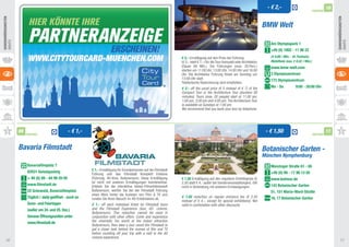 - € 2,-                                     10
                                                                                                                                                                                                                        PARTNER
SehenSWüRDIGKeITen




                                                                                                                                                                                                                                       SehenSWüRDIGKeITen
                                                                                                                                                                                    BMW Welt
SIgHtS




                                                                                                                                                                                                                                       SIgHtS
                                                                                                                                                                                       Am Olympiapark 1
                                                                                                                                                                                       +49 (0) 1802 - 11 88 22
                                                                                                                        € 2,- ermäßigung auf den Preis der Führung                     (€ 0,06 / Min. - dt. Festnetz;
                                                                                                                        (€ 5,- statt € 7,-) für die tour Kompakt oder architektur      Mobilfunk max. € 0,42 / Min.)
                                                                                                                        (Dauer 80 Min.). Die Führungen (max. 20.Pers.)                 www.bmw-welt.com
                                                                                                                        starten um 11:00 Uhr, 13:00 Uhr, 14:00 Uhr und 16:00
                                                                                                                        Uhr. Die architektur Führung findet am Sonntag um              3 Olympiazentrum
                                                                                                                        13:00 Uhr statt.                                               173 Olympiazentrum
                                                                                                                        telefonische Reservierung wird empfohlen.
                                                                                                                        € 2.- off the usual price (€ 5 instead of € 7) of the          Mo - So           9:00 - 20:00 Uhr
                                                                                                                        Compact Tour or the Architecture Tour (duration 80
                                                                                                                        minutes). Tours (max. 20 people) start at 11:00 am,
                                                                                                                        1:00 pm, 2:00 pm and 4:00 pm. The Architecture Tour
                                                                                                                        is available on Sundays at 1:00 pm.
                                                                                                                        We recommend that you book your tour by telephone.




                     09
                          PARTNER
                                                      - € 1,-                                                                                                                        - € 1,50                           PARTNER
                                                                                                                                                                                                                                  11


                     Bavaria Filmstadt                                                                                                                                              Botanischer Garten -
                                                                                                                                                                                    München Nymphenburg
                          Bavariafilmplatz 7                                                                                                                                           Menzinger Straße 61 - 65
                          82031 Geiselgasteig                   € 1,- ermäßigung für einzelpersonen auf die Filmstadt
                                                                Führung und das Filmstadt Komplett erlebnis                                                                            +49 (0) 89 - 17 86 13 50
                          + 49 (0) 89 - 64 99 20 00             (Führung, 4D-Kino, Bullyversum). Diese ermäßigung       € 1,50 ermäßigung auf den regulären eintrittspreis (€          www.botmuc.de
                                                                ist nicht mit anderen ermäßigungen kombinierbar.        2,50 statt € 4,- außer bei Sonderveranstaltungen). gilt
                          www.filmstadt.de                      erleben Sie die interaktive Indoor-Filmerlebniswelt                                                                    143 Botanischer Garten
                                                                                                                        nicht in Verbindung mit anderen ermässigungen.
                          25 Grünwald, Bavariafilmplatz         Bullyversum, werfen Sie bei der Filmstadt Führung                                                                      51, 151 Maria-Ward-Straße
                                                                einen Blick hinter die Kulissen von Film & tV und
                          Täglich / daily geöffnet - auch an                                                            € 1.50 reduction on regular entrance fee (€ 2.50               16, 17 Botanischer Garten
                                                                runden Sie Ihren Besuch im 4D-erlebniskino ab.
                                                                                                                        instead of € 4.-, except for special exhibitions). Not
                          Sonn- und Feiertagen                  € 1.- off each individual ticket for Filmstadt tours    valid in combination with other discounts.
                          (außer am 24. und 25. Dez.)           and the Filmstadt Experience (tour, 4D- cinema,
                                                                Bullyversum). This reduction cannot be used in
                          Genaue Öffnungszeiten unter           conjunction with other offers. Come and experience
                          www.filmstadt.de                      the cinematic fun world at the indoor attraction
                                                                Bullyversum, then take a tour round the Filmstadt to
                                                                get a closer look behind the scenes of film and TV
                                                                before rounding off your trip with a visit to the 4D
                                                                cinema experience.
     16                                                                                                                                                                                                                                    17
 